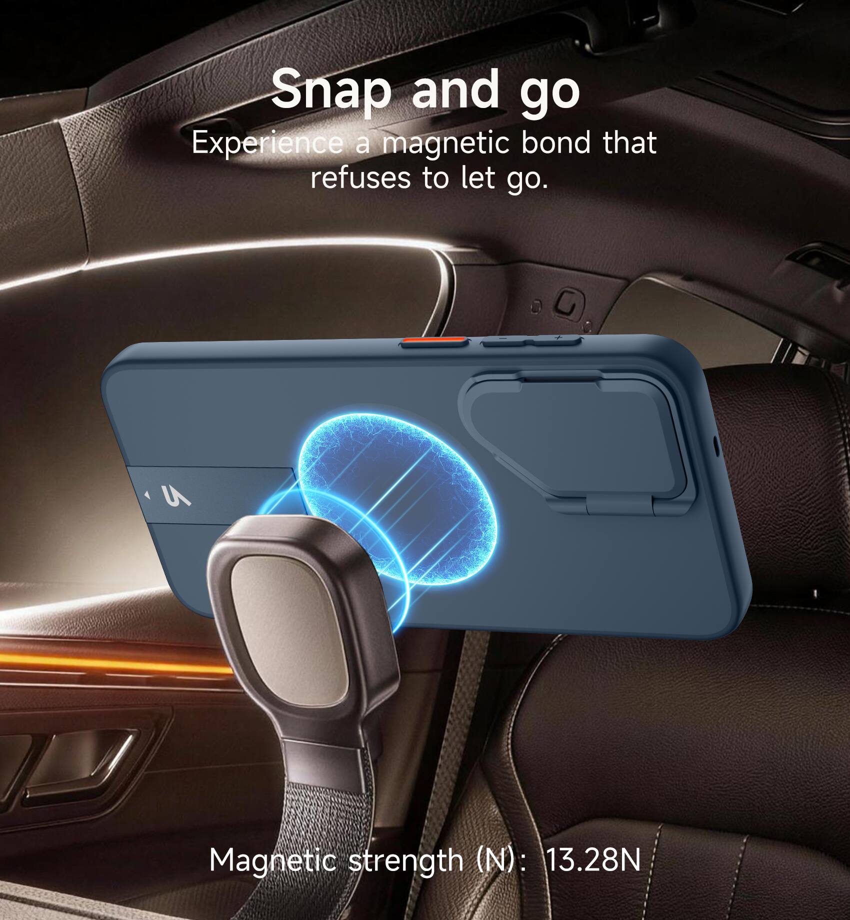 Snap and go  
Experience a magnetic bond that refuses to let go.  

Magnetic strength (N): 13.28N