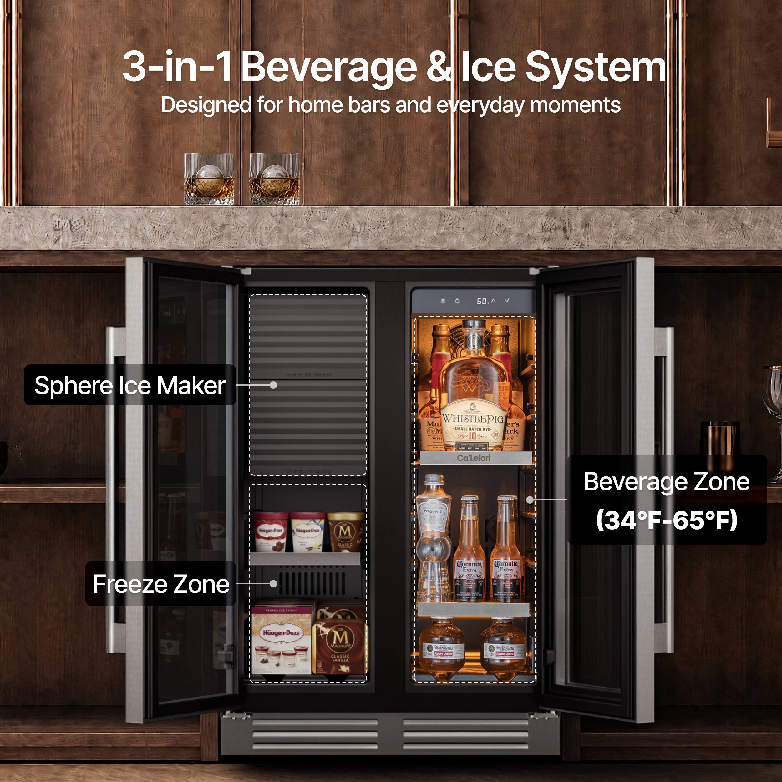3-in-1 Beverage & Ice System  
Designed for home bars and everyday moments

Sphere Ice Maker

Freeze Zone

Beverage Zone (34°F-65°F)