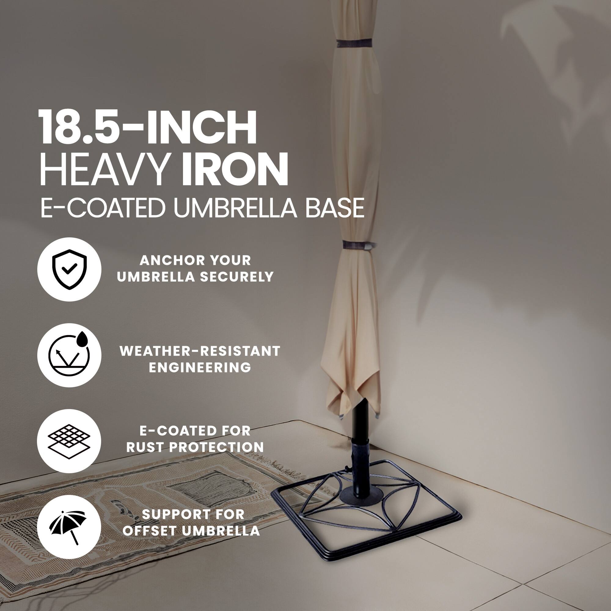 18.5-INCH HEAVY IRON E-COATED UMBRELLA BASE

- ANCHOR YOUR UMBRELLA SECURELY
- WEATHER-RESISTANT ENGINEERING
- E-COATED FOR RUST PROTECTION
- SUPPORT FOR OFFSET UMBRELLA