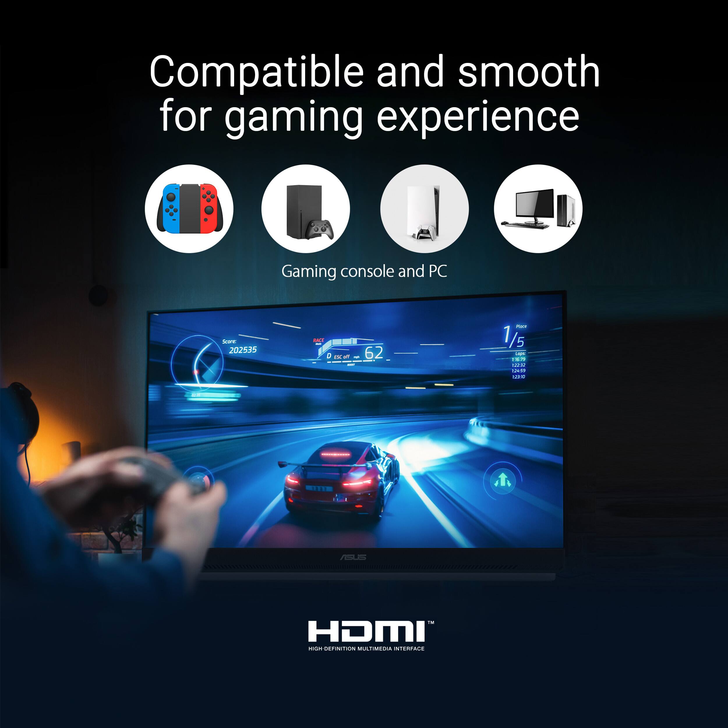 Compatible and smooth for gaming experience  
Gaming console and PC  

HDMI  
High Definition Multimedia Interface