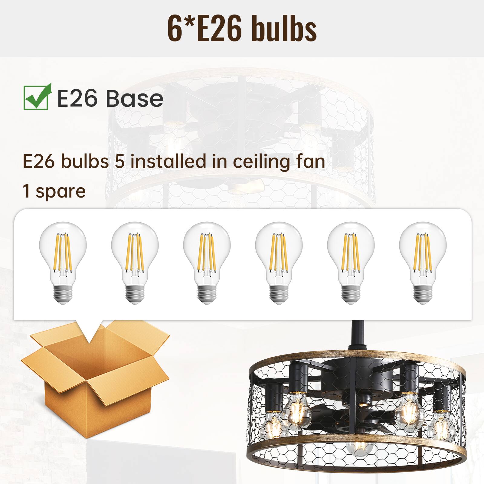 6*E26 bulbs

E26 Base

E26 bulbs 5 installed in ceiling fan
1 spare