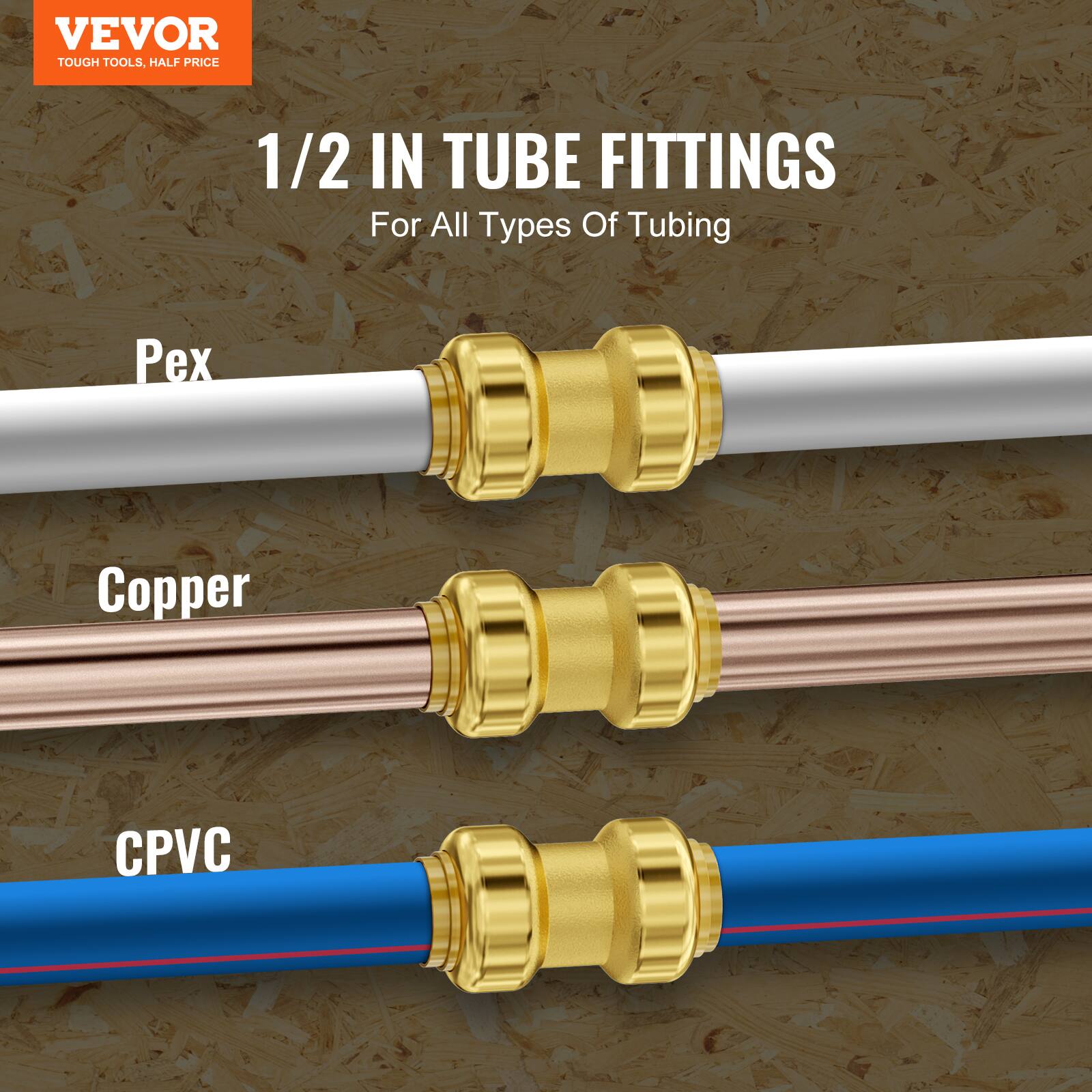VEVOR TOUGH TOOLS, HALF PRICE

1/2 IN TUBE FITTINGS

For All Types Of Tubing

Pex

Copper

CPVC