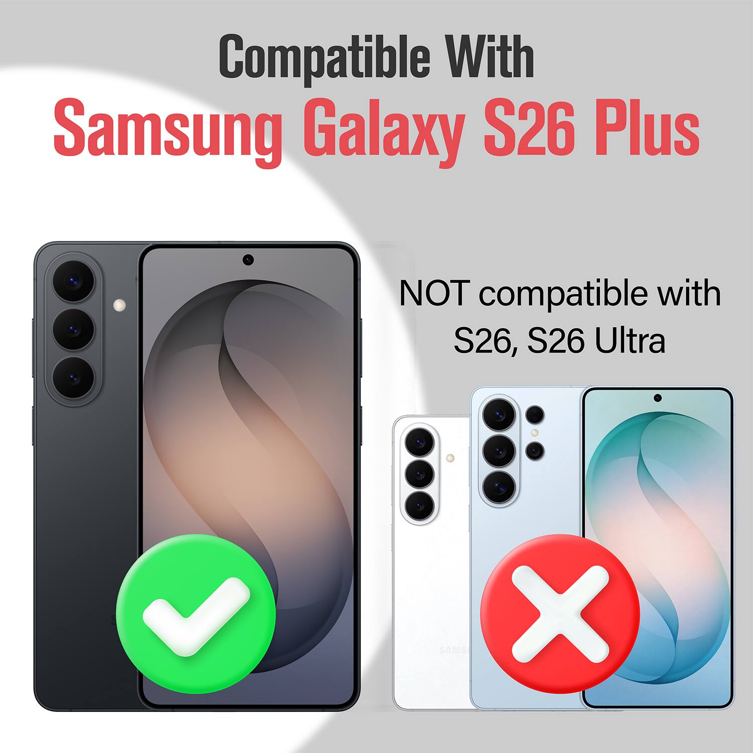 Compatible With  
Samsung Galaxy S26 Plus  
NOT compatible with S26, S26 Ultra