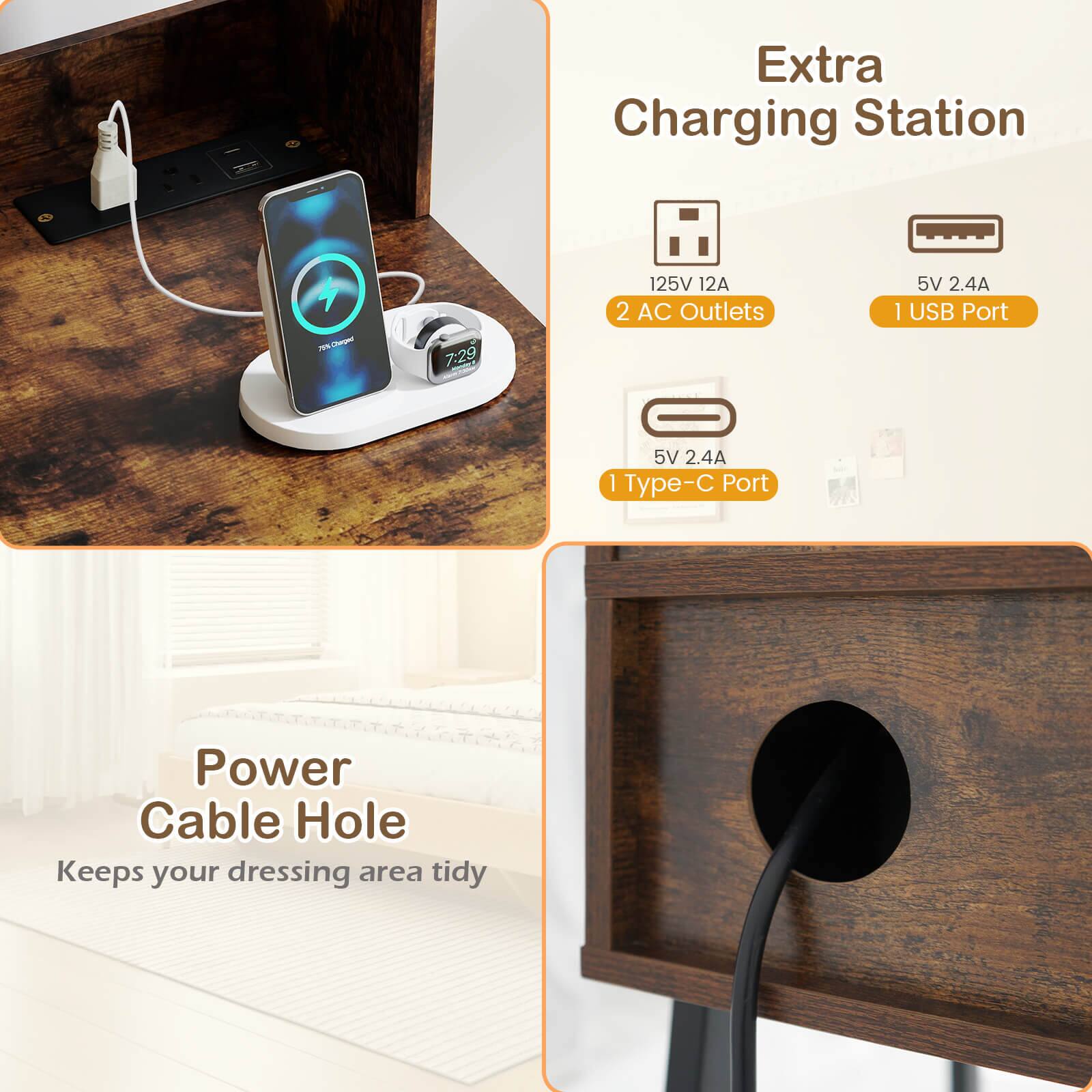 Extra Charging Station  
125V 12A  
2 AC Outlets  
5V 2.4A  
1 USB Port  
5V 2.4A  
1 Type-C Port  

Power Cable Hole  
Keeps your dressing area tidy