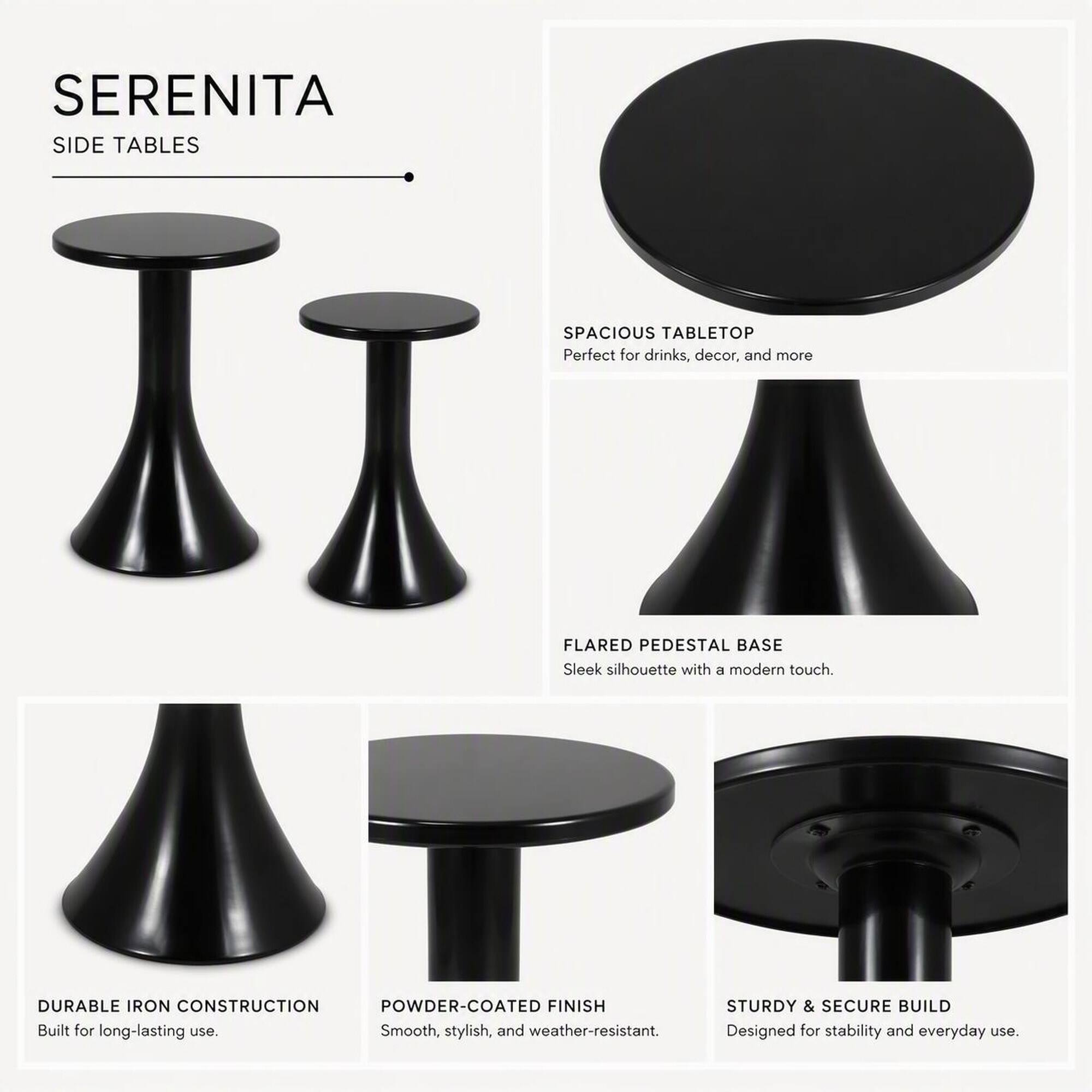 SERENITA SIDE TABLES

- SPACIOUS TABLETOP: Perfect for drinks, decor, and more
- FLARED PEDESTAL BASE: Sleek silhouette with a modern touch
- DURABLE IRON CONSTRUCTION: Built for long-lasting use
- POWDER-COATED FINISH: Smooth, stylish, and weather-resistant
- STURDY & SECURE BUILD: Designed for stability and everyday use