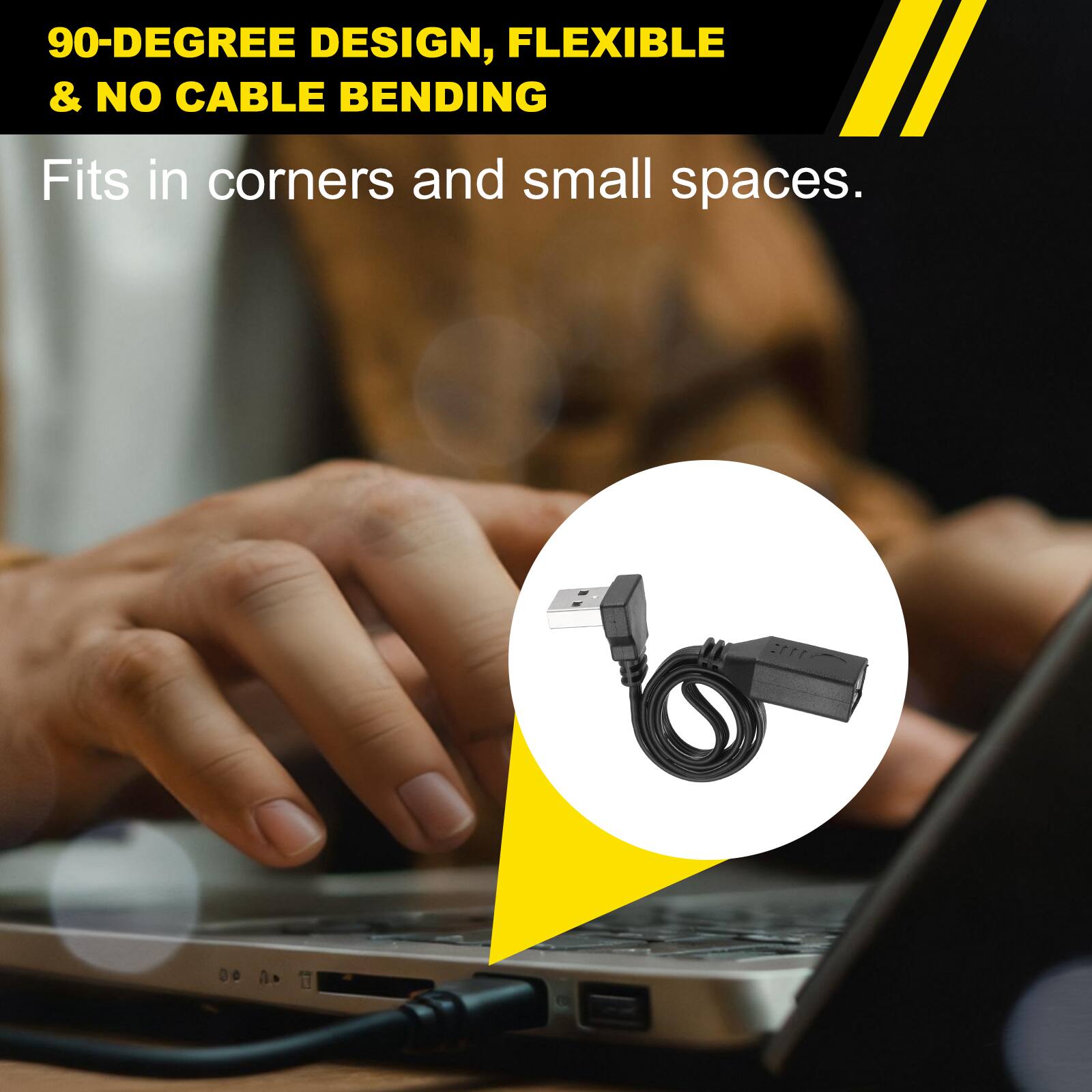 90-DEGREE DESIGN, FLEXIBLE & NO CABLE BENDING  
Fits in corners and small spaces.