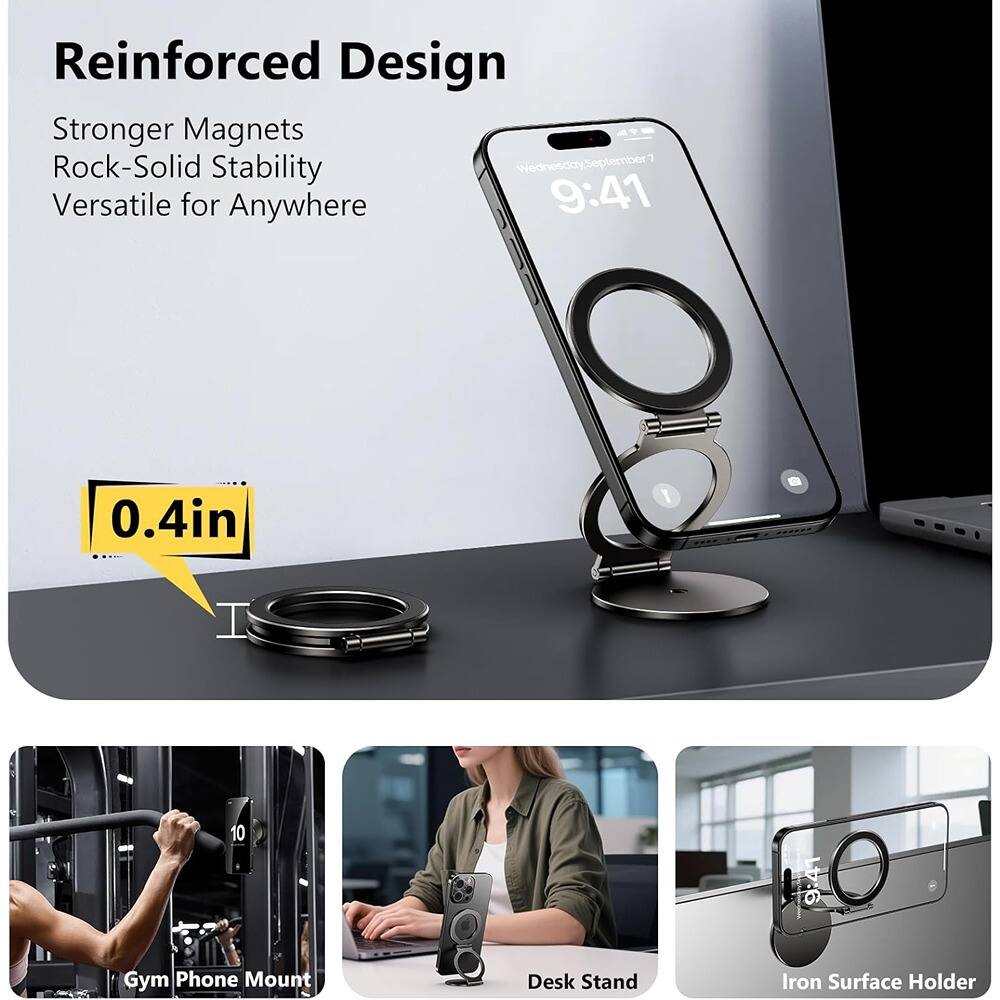 Reinforced Design  
Stronger Magnets  
Rock-Solid Stability  
Versatile for Anywhere  

0.4in  

Gym Phone Mount  
Desk Stand  
Iron Surface Holder