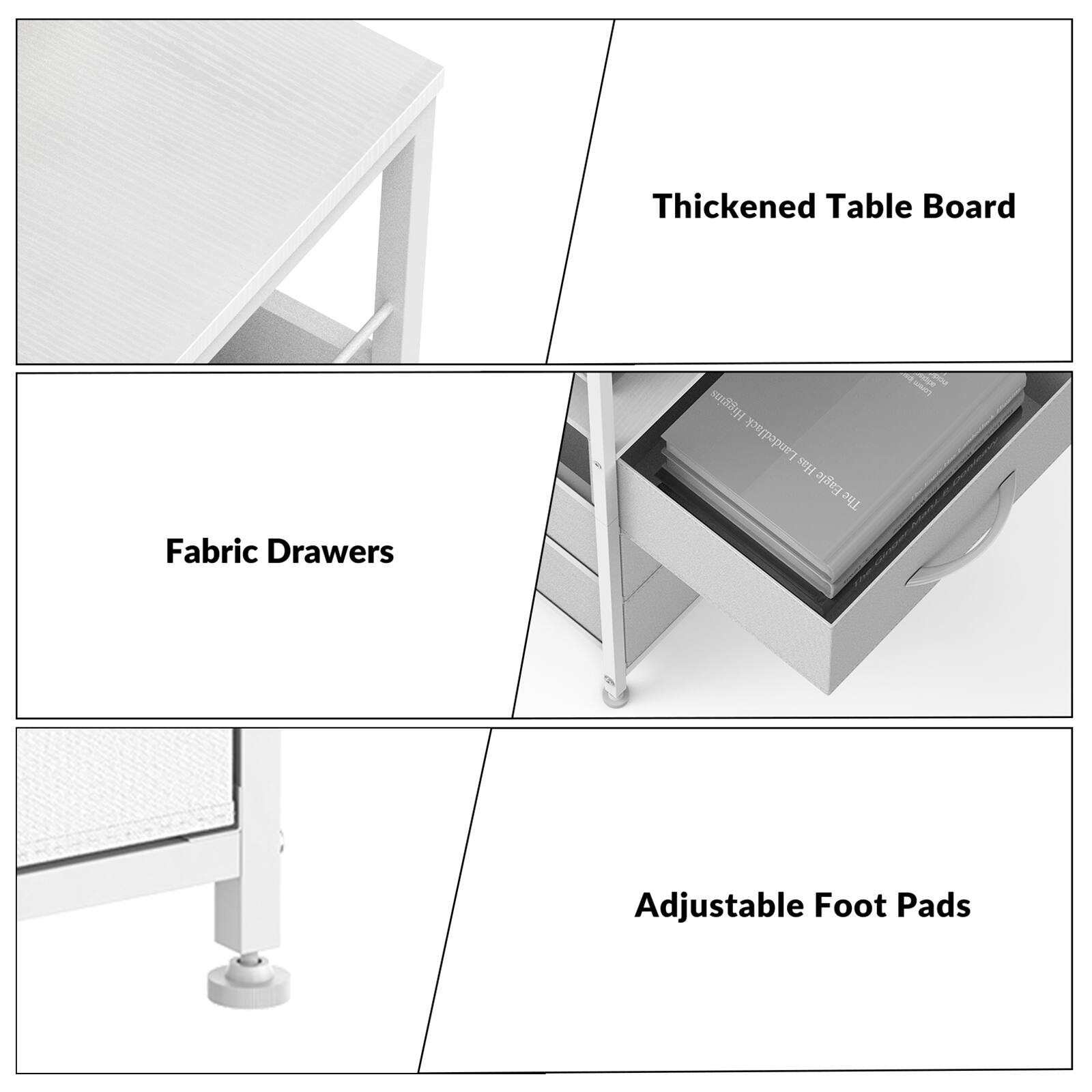 Thickened Table Board  
Fabric Drawers  
Adjustable Foot Pads