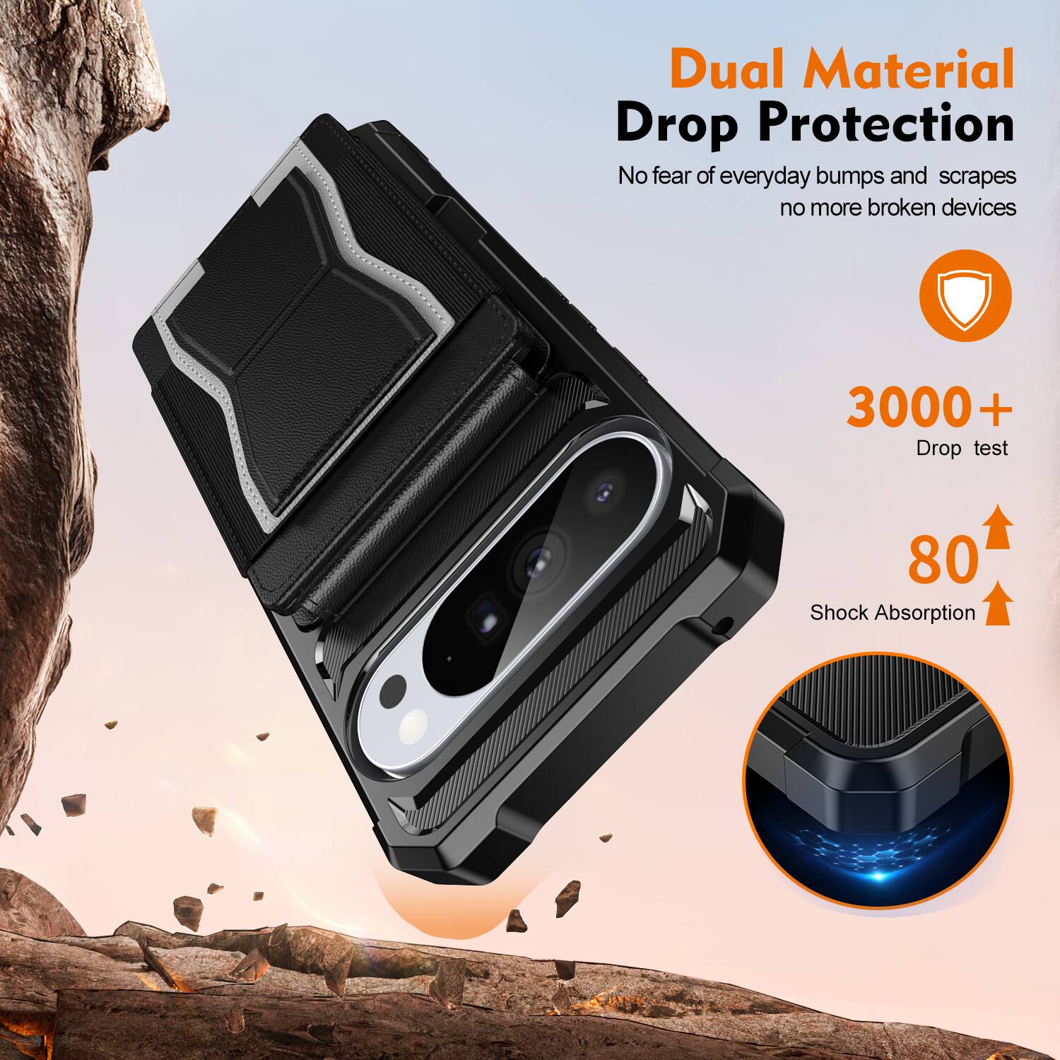 Dual Material Drop Protection  
No fear of everyday bumps and scrapes, no more broken devices  

3000+ Drop test  
80 Shock Absorption