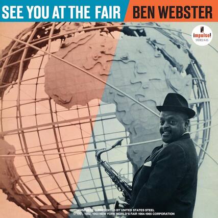 SEE YOU AT THE FAIR
BEN WEBSTER
impulse!
STEREO A-65
UNISPHERE PRESENTED BY UNITED STATES STEEL
© 1961, 1962, 1963 NEW YORK WORLD'S FAIR 1964-1965 CORPORATION
