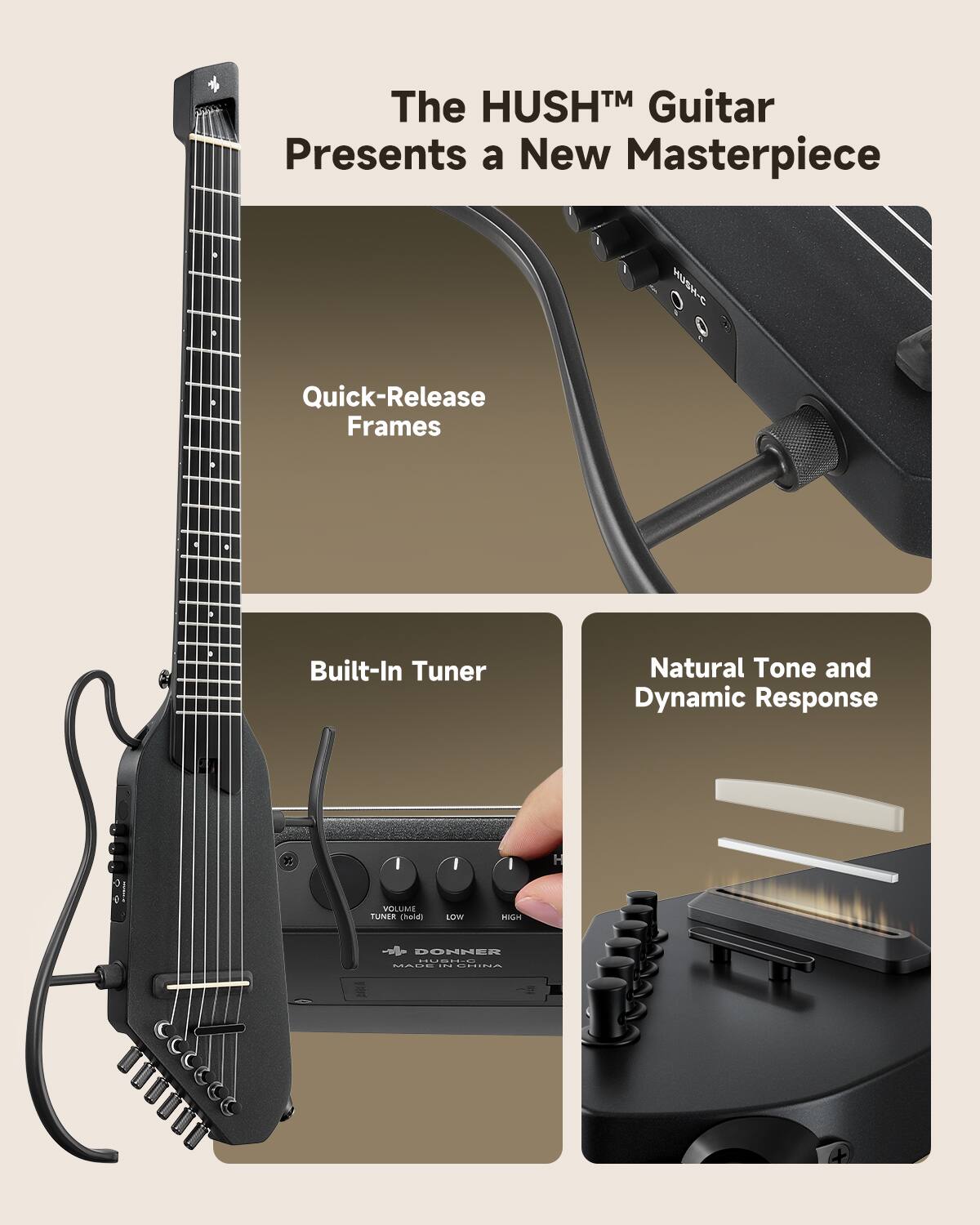 The HUSH Guitar Presents a New Masterpiece

HUSH-E
Quick-Release Frames
Built-In Tuner
Natural Tone and Dynamic Response