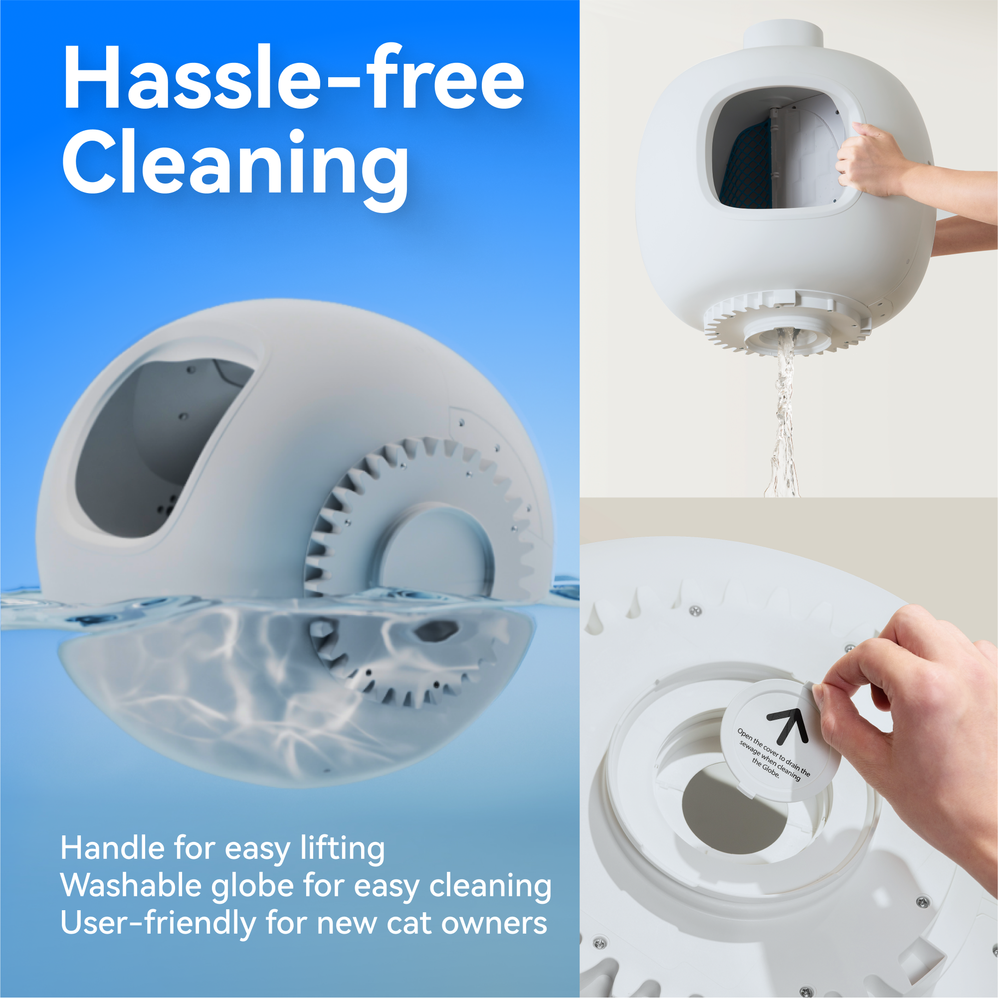 Hassle-free Cleaning

- Handle for easy lifting
- Washable globe for easy cleaning
- User-friendly for new cat owners
