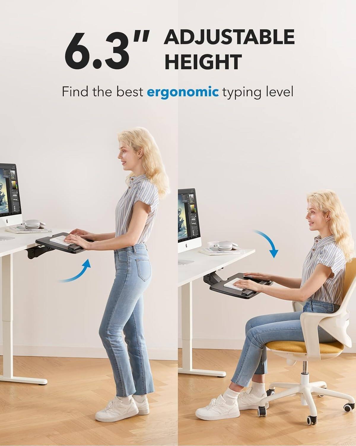 ADJUSTABLE 6.3" HEIGHT  
Find the best ergonomic typing level