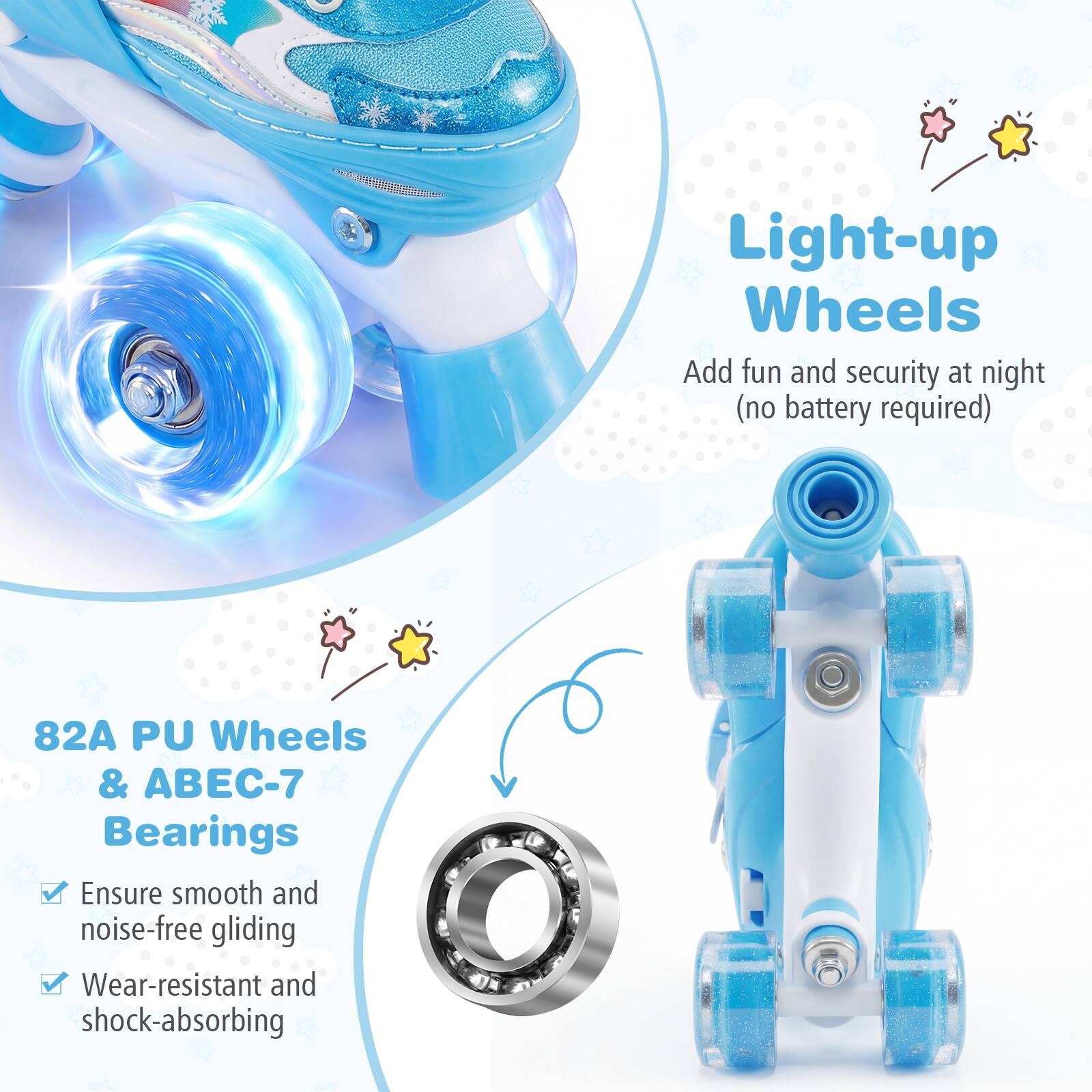 Light-up Wheels  
Add fun and security at night (no battery required)  

82A PU Wheels & ABEC-7 Bearings  
Ensure smooth and noise-free gliding  
Wear-resistant and shock-absorbing