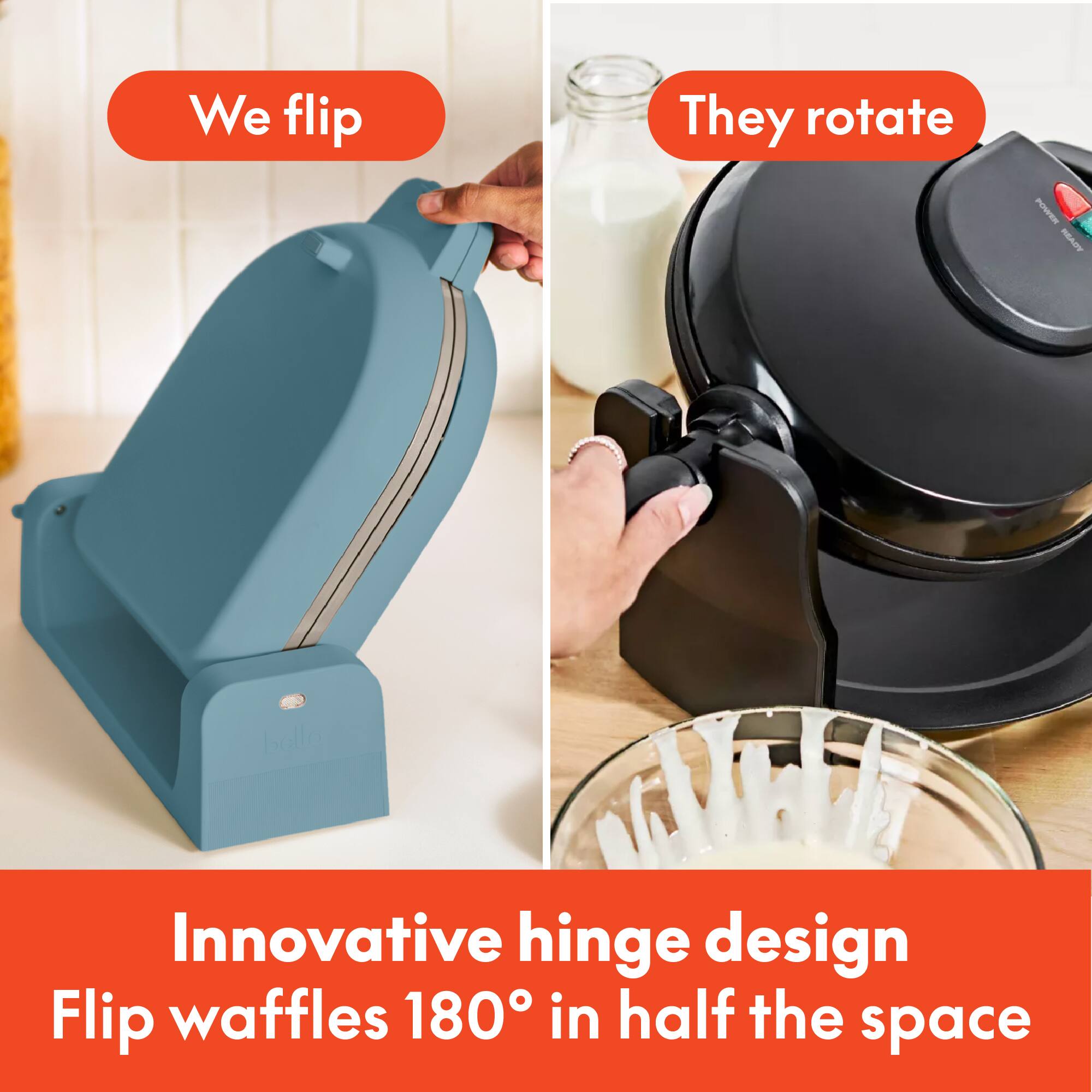 We flip

They rotate

Innovative hinge design
Flip waffles 180° in half the space