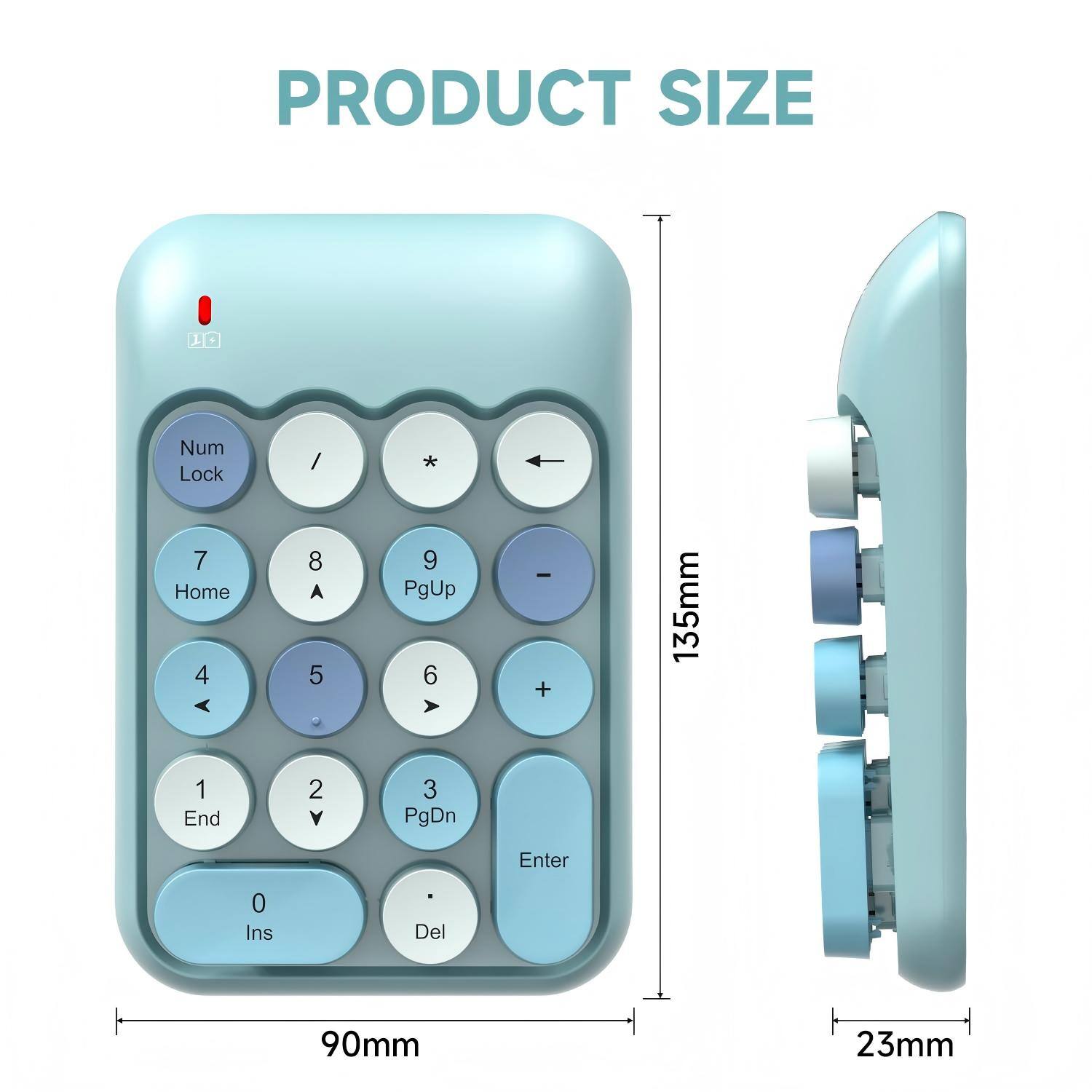 PRODUCT SIZE

1 T

Num Lock / * 7 Home 4 8 A 5 9 PgUp 6 - + 135mm

1 End 2 A 3 PgDn Enter 0 Ins Del 90mm

23mm