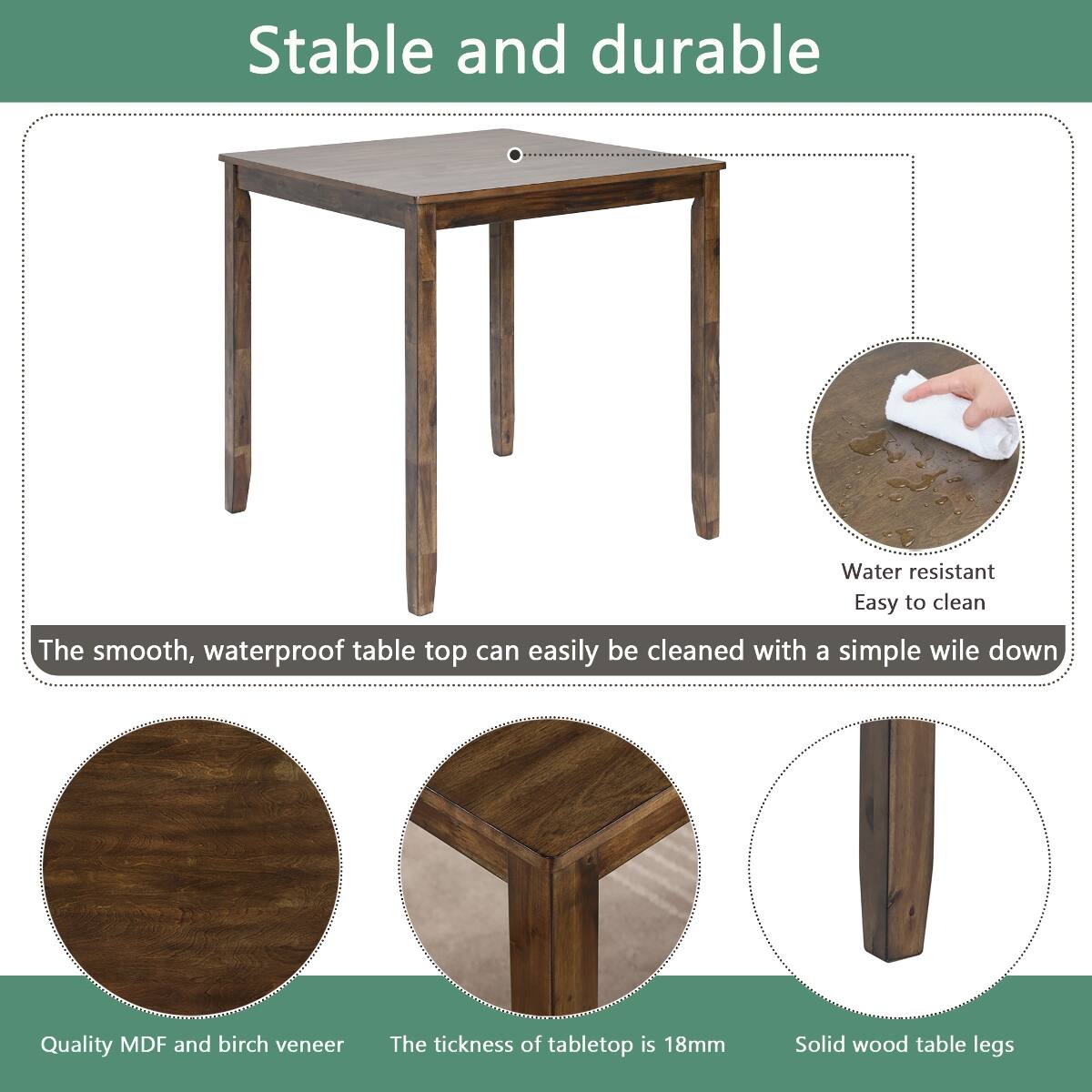 Stable and durable

Water resistant
Easy to clean
The smooth, waterproof table top can easily be cleaned with a simple wipe down

Quality MDF and birch veneer
The thickness of tabletop is 18mm
Solid wood table legs