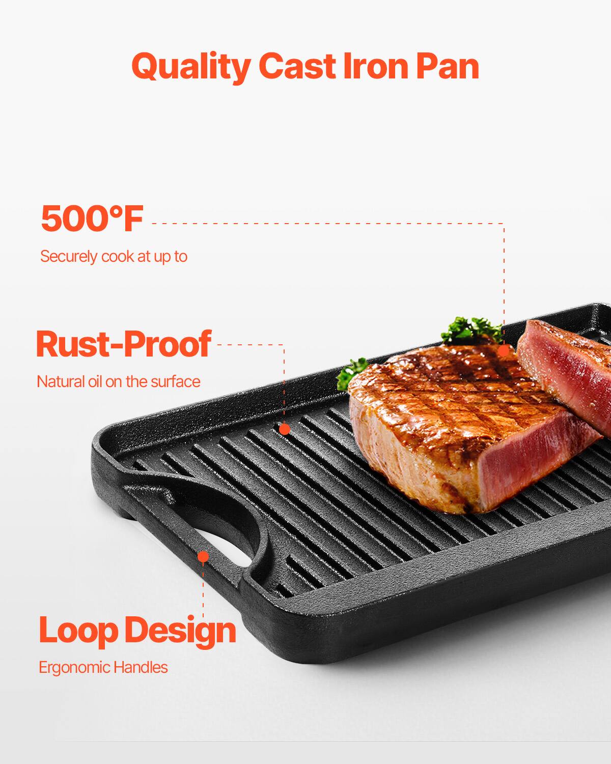 Quality Cast Iron Pan
500°F Securely cook at up to
Rust-Proof Natural oil on the surface
Loop Design Ergonomic Handles
