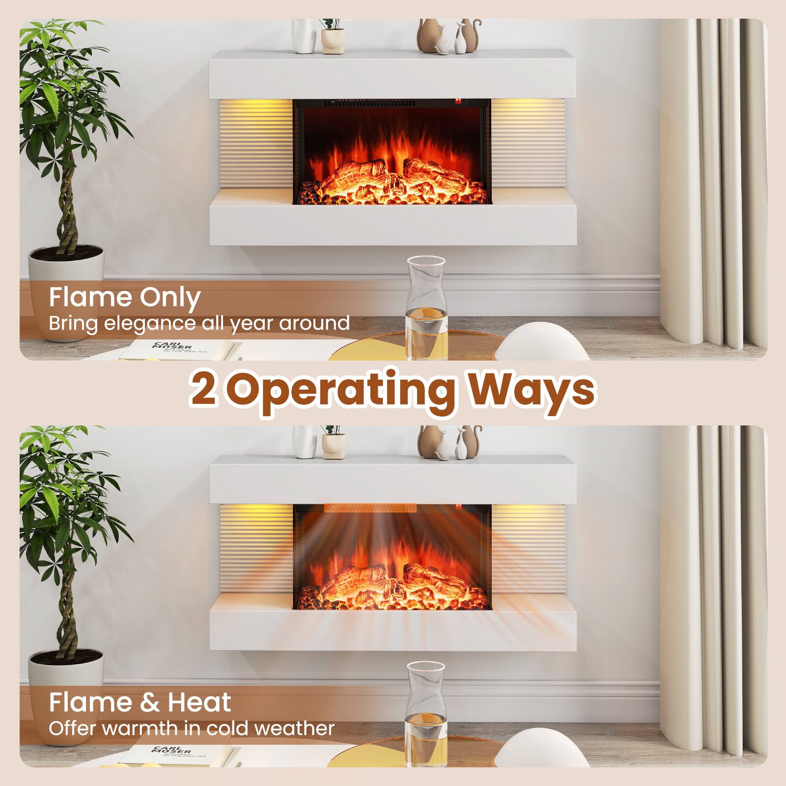 Flame Only  
Bring elegance all year around  

2 Operating Ways  

Flame & Heat  
Offer warmth in cold weather