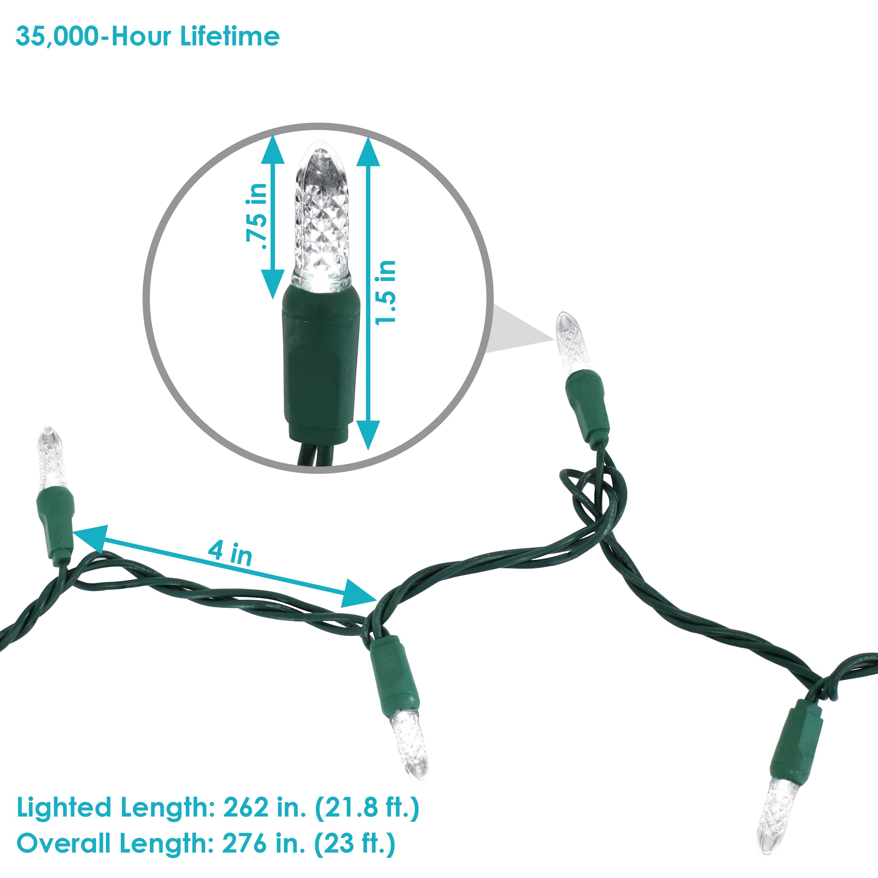 35,000-Hour Lifetime

Lighted Length: 262 in. (21.8 ft.)

Overall Length: 276 in. (23 ft.)

Bulb Dimensions:
- Height: 1.5 in
- Diameter: 0.75 in

Spacing: 4 in