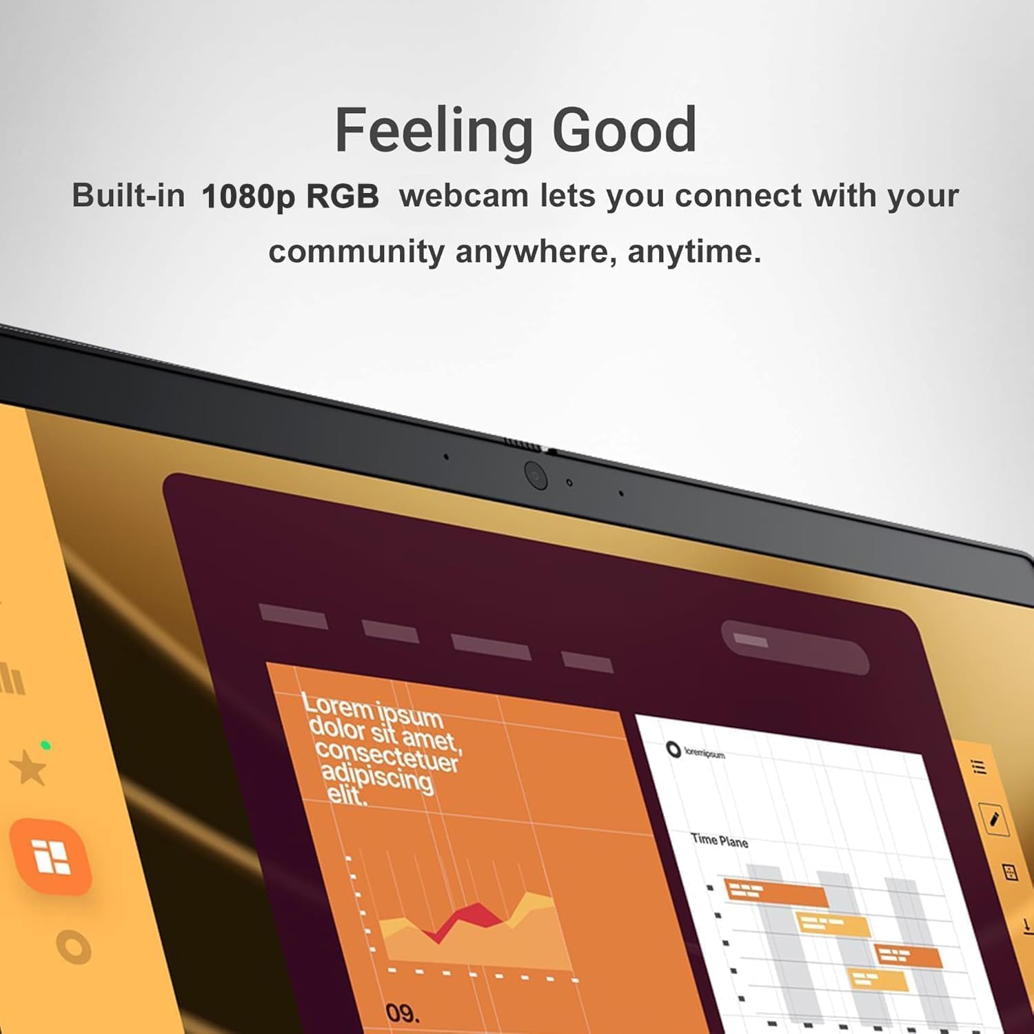 Feeling Good  
Built-in 1080p RGB webcam lets you connect with your community anywhere, anytime.  
Lorem ipsum dolor sit amet, consectetur adipiscing elit.  
Time Plane  
09.