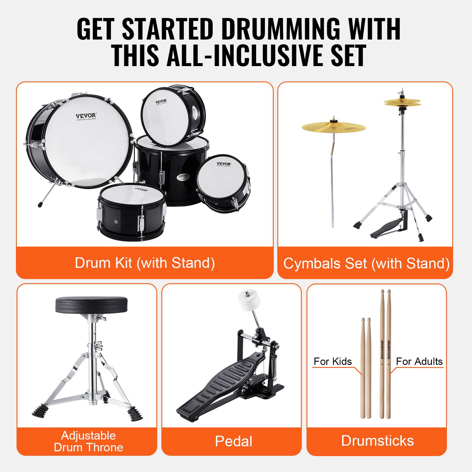GET STARTED DRUMMING WITH THIS ALL-INCLUSIVE SET

- Drum Kit (with Stand)
- Cymbals Set (with Stand)
- Adjustable Drum Throne
- Pedal
- Drumsticks

For Kids
For Adults