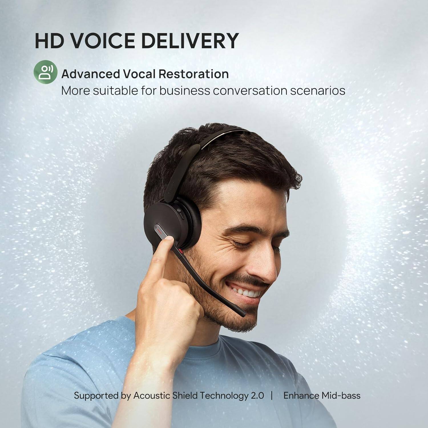 HD VOICE DELIVERY

Advanced Vocal Restoration  
More suitable for business conversation scenarios

Supported by Acoustic Shield Technology 2.0 | Enhance Mid-bass