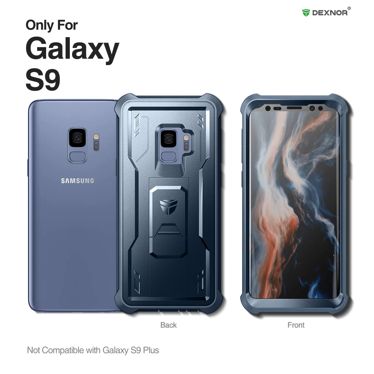 Only For Galaxy S9  
DEXNOR  
SAMSUNG  
Back Front  
Not Compatible with Galaxy S9 Plus