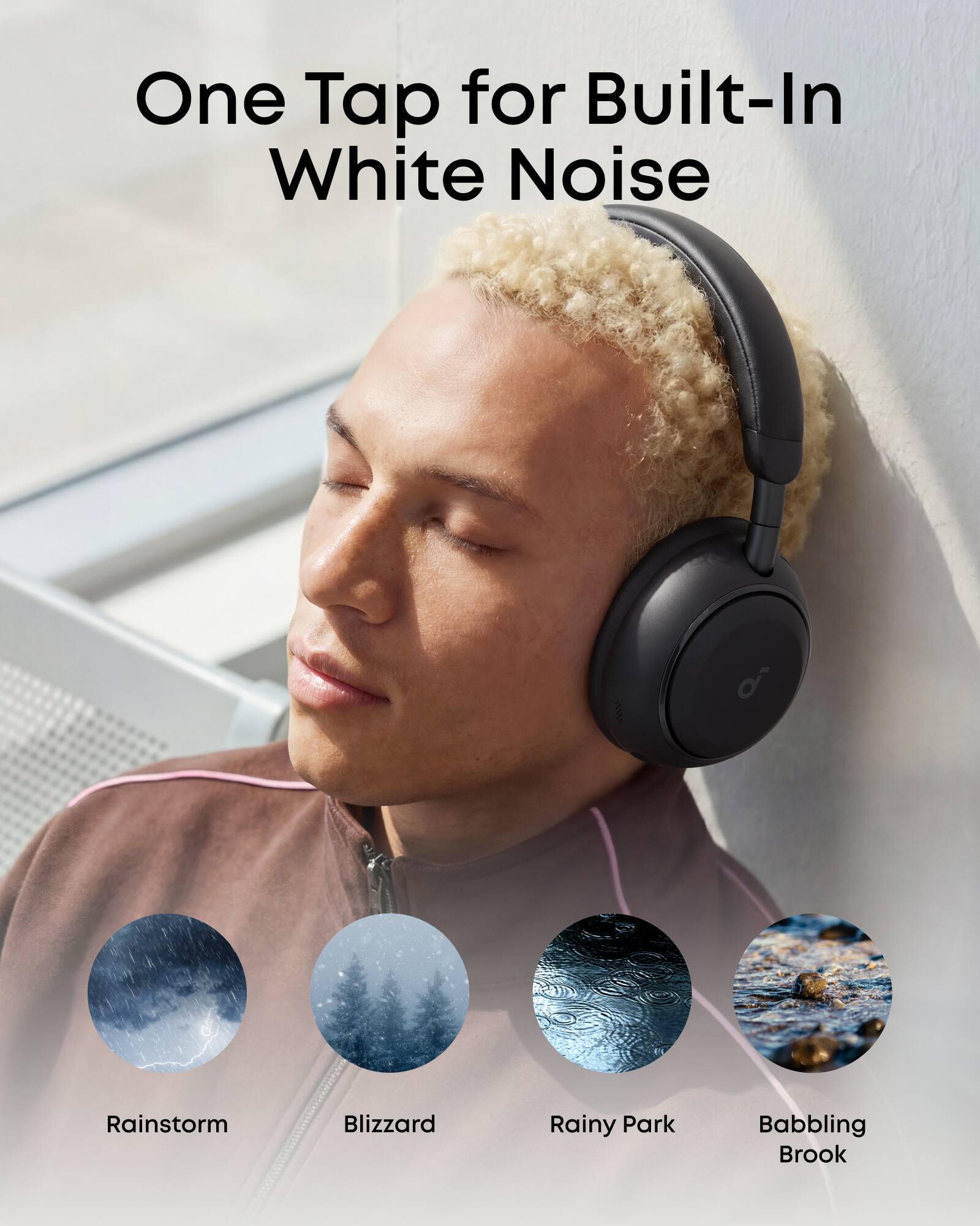 One Tap for Built-In White Noise

- Rainstorm
- Blizzard
- Rainy Park
- Babbling Brook