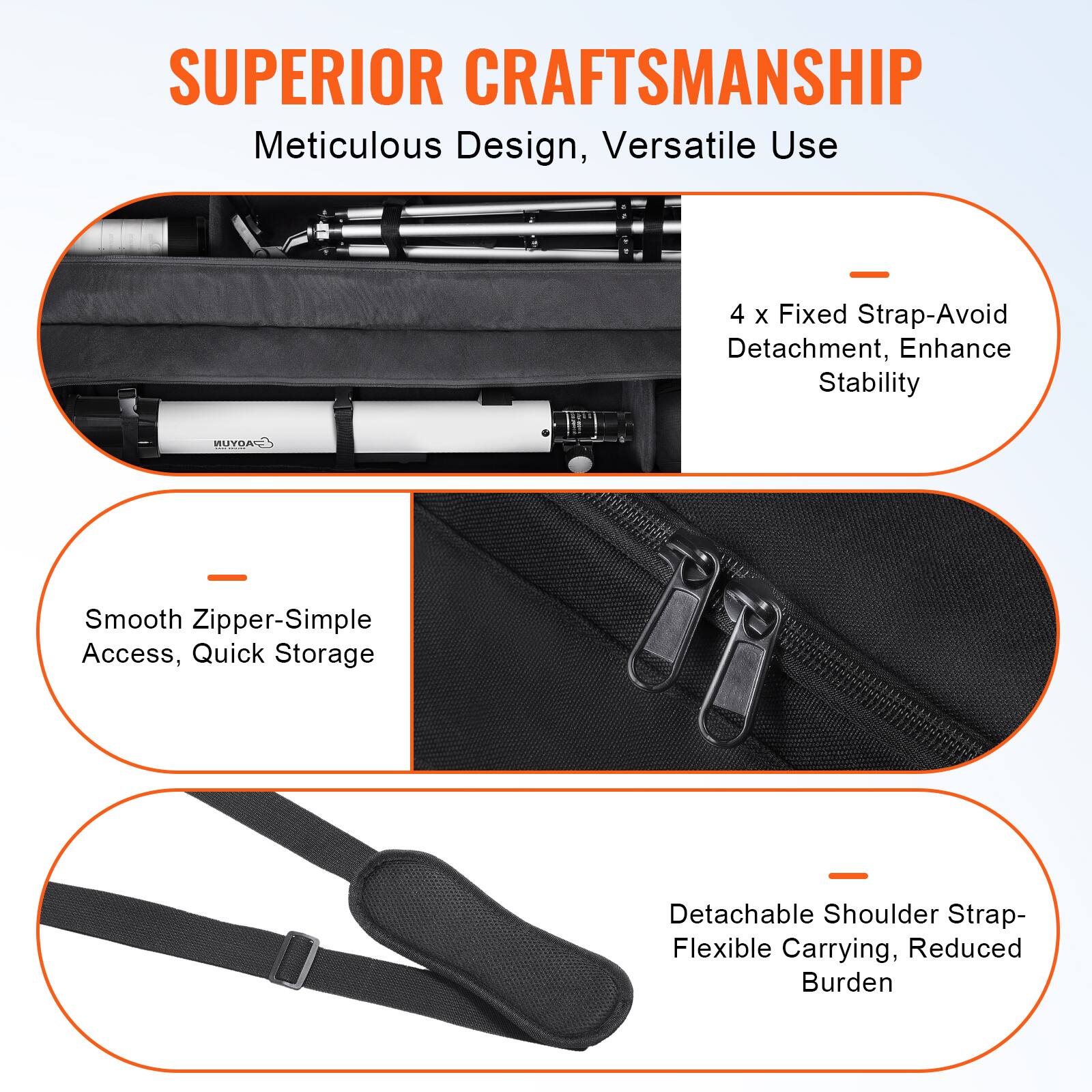 SUPERIOR CRAFTSMANSHIP  
Meticulous Design, Versatile Use  

- 4 x Fixed Strap-Avoid Detachment, Enhance Stability  
- Smooth Zipper-Simple Access, Quick Storage  
- Detachable Shoulder Strap-Flexible Carrying, Reduced Burden