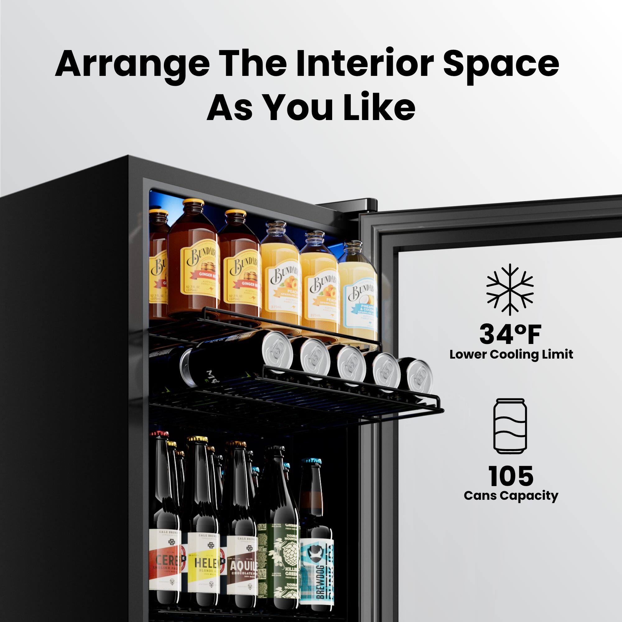 Arrange The Interior Space As You Like

34°F Lower Cooling Limit

105 Cans Capacity