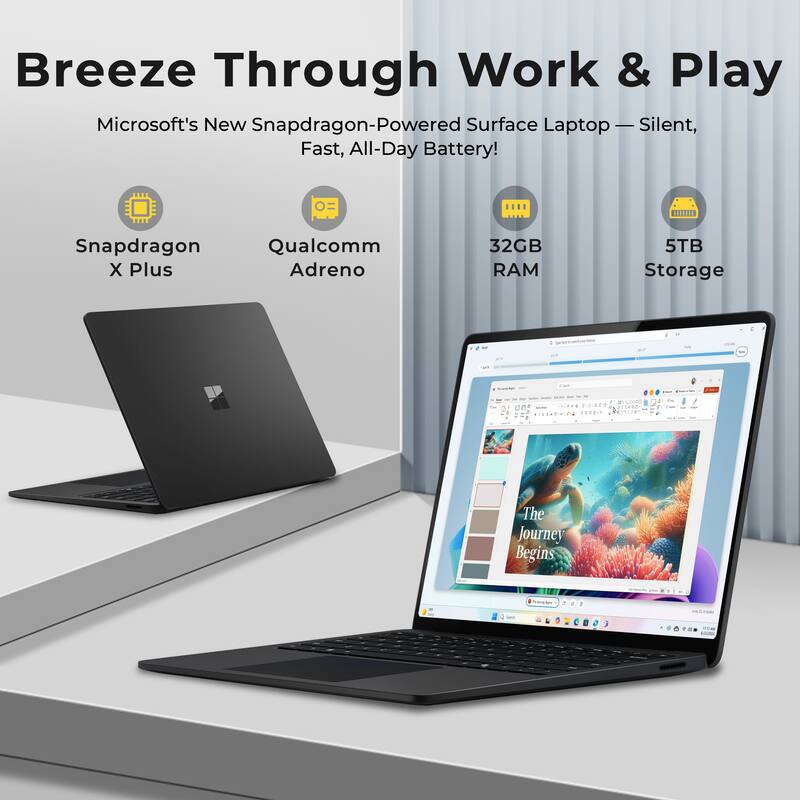 Breeze Through Work & Play  
Microsoft's New Snapdragon-Powered Surface Laptop — Silent, Fast, All-Day Battery!  

- Snapdragon X Plus  
- Qualcomm Adreno  
- 32GB RAM  
- 5TB Storage  

The Journey Begins