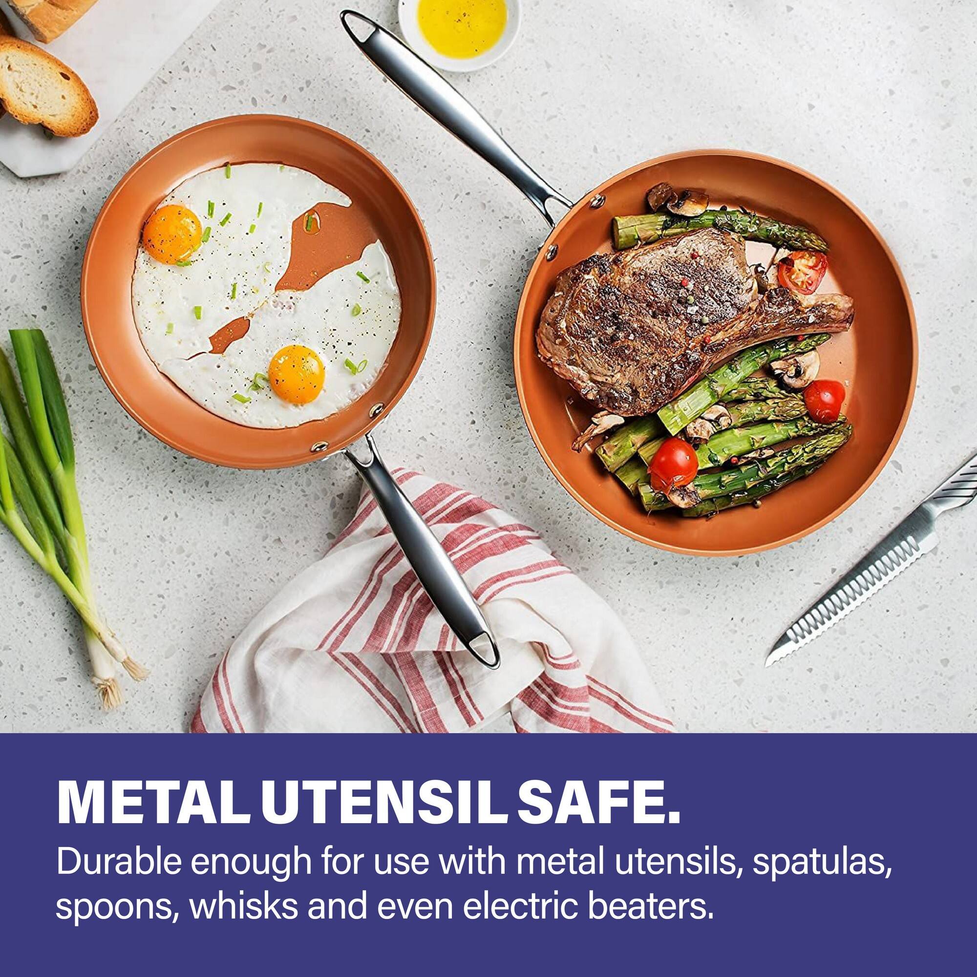 METAL UTENSIL SAFE.

Durable enough for use with metal utensils, spatulas, spoons, whisks and even electric beaters.