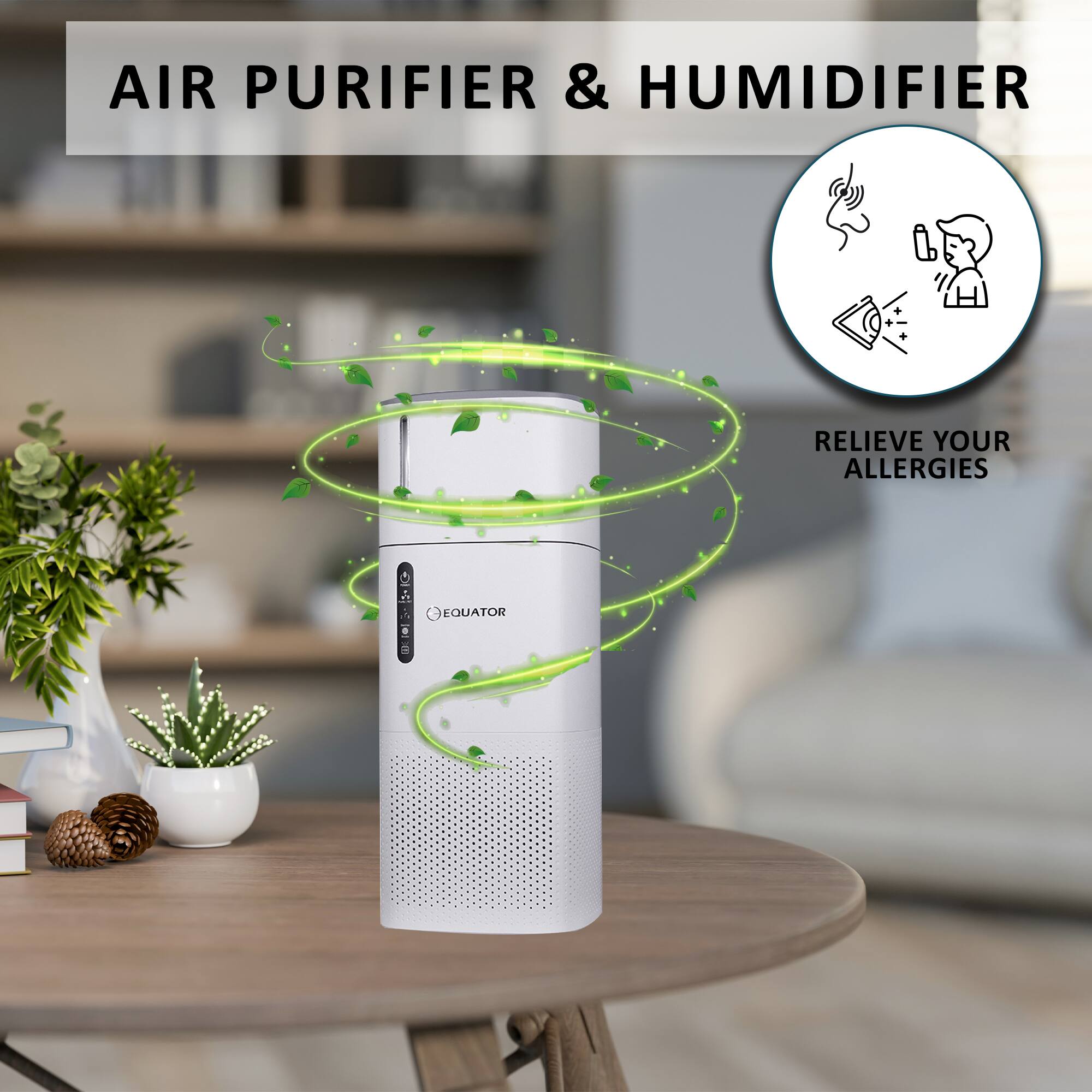 AIR PURIFIER & HUMIDIFIER
RELIEVE YOUR ALLERGIES
i   a . EQUATOR