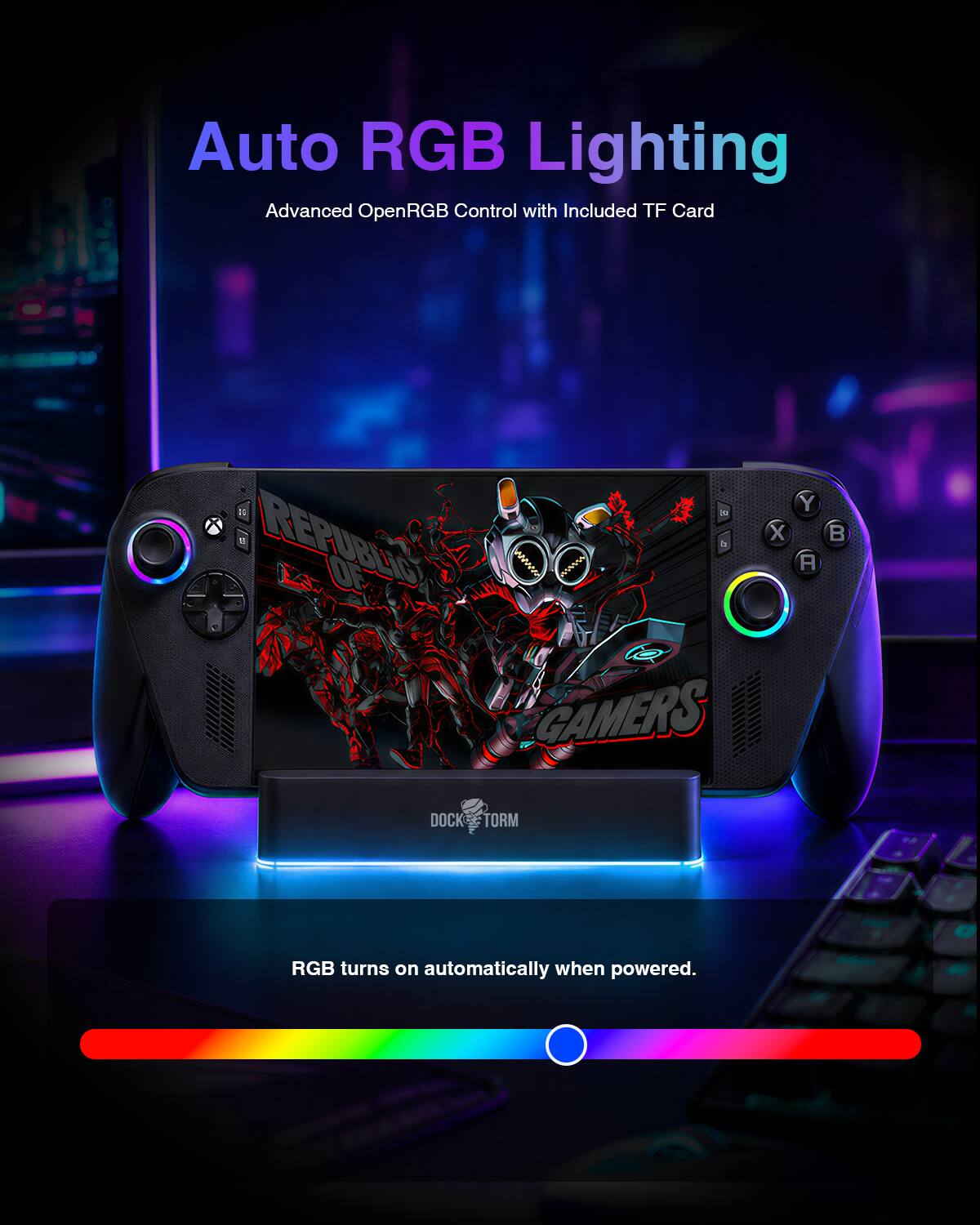 Auto RGB Lighting  
Advanced OpenRGB Control with Included TF Card  

X REPUBLIC GAMERS DOCK TORM  

RGB turns on automatically when powered.