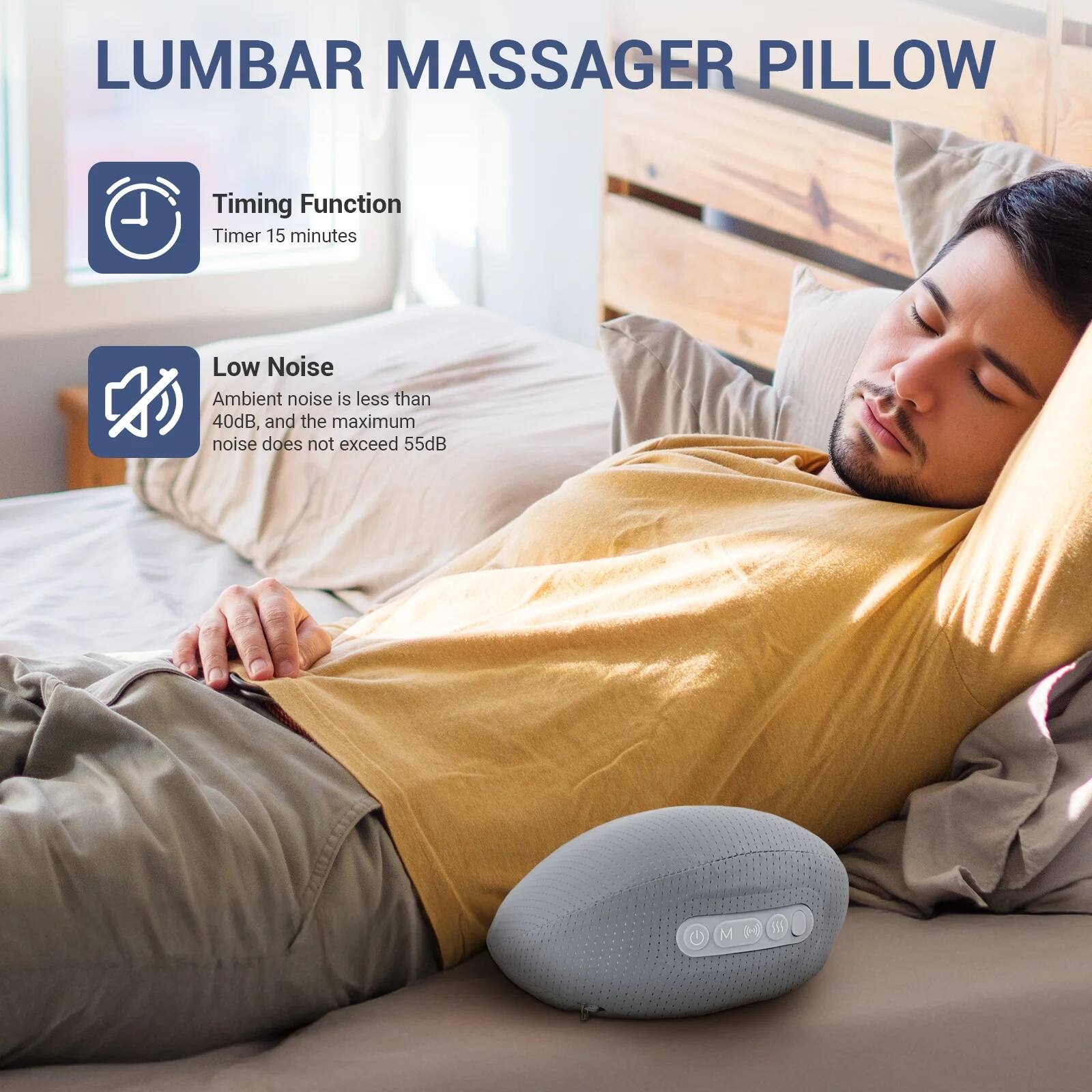 LUMBAR MASSAGER PILLOW

Timing Function  
Timer 15 minutes

Low Noise  
Ambient noise is less than 40dB, and the maximum noise does not exceed 55dB