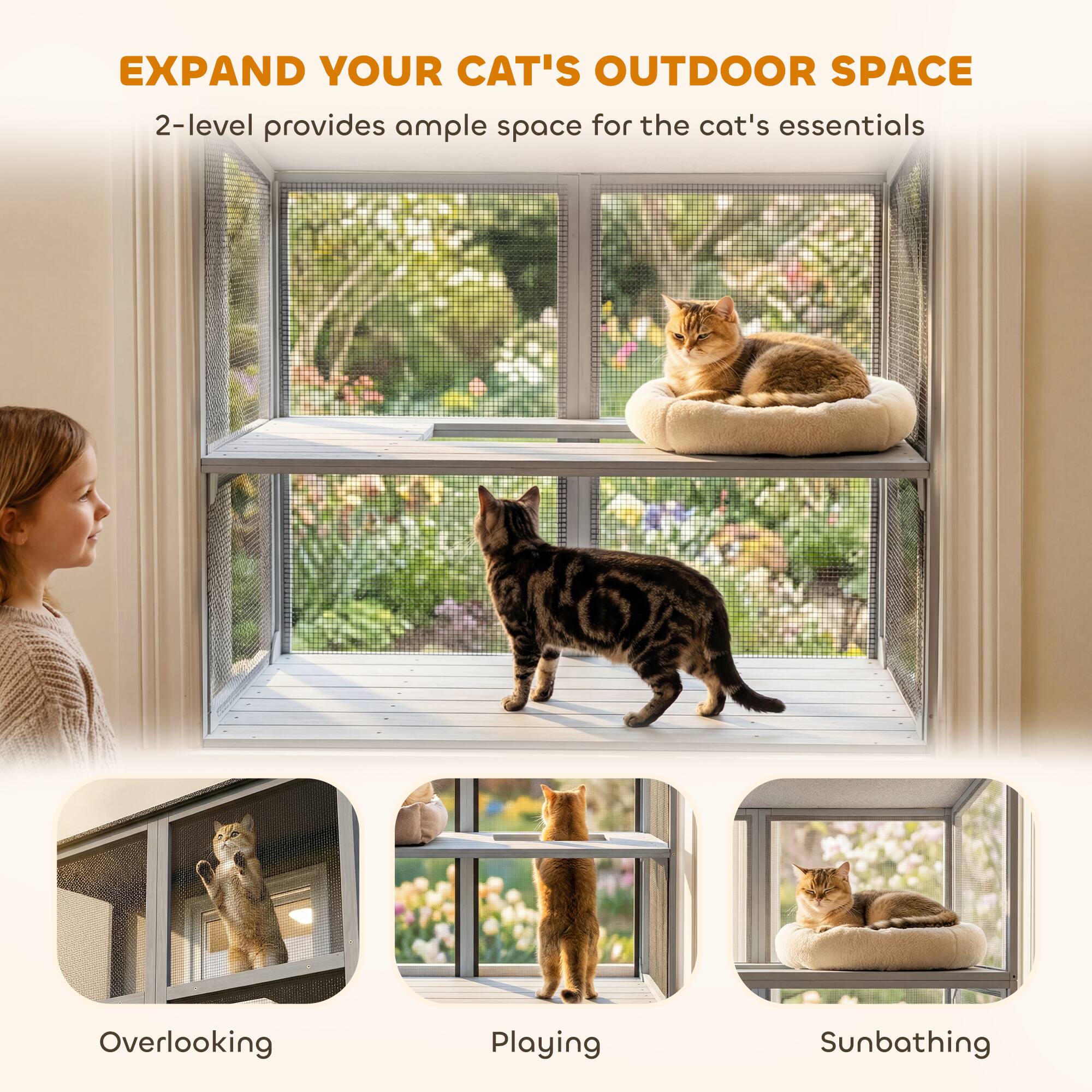 EXPAND YOUR CAT'S OUTDOOR SPACE

2-level provides ample space for the cat's essentials

Overlooking  
Playing  
Sunbathing