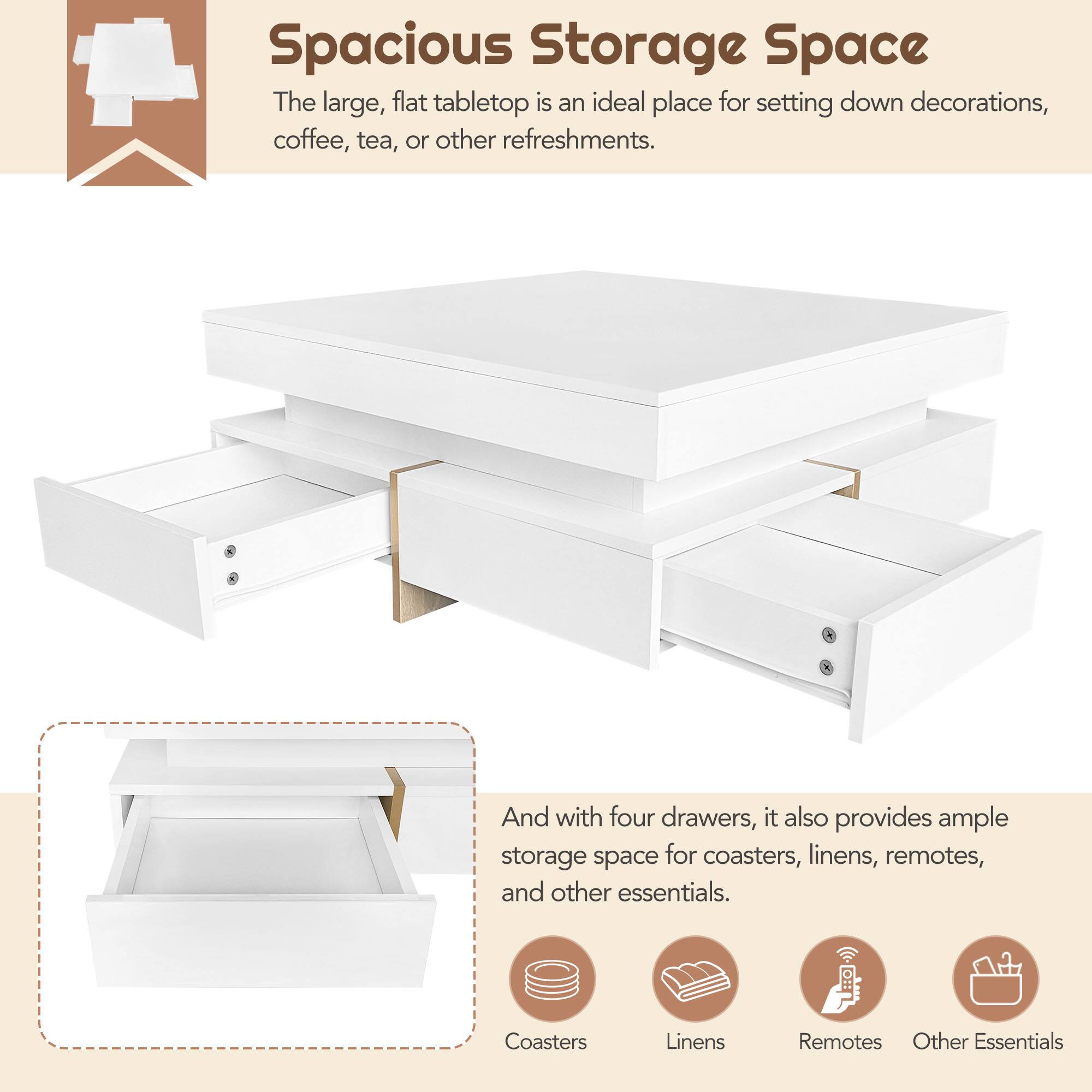 Spacious Storage Space

The large, flat tabletop is an ideal place for setting down decorations, coffee, tea, or other refreshments.

And with four drawers, it also provides ample storage space for coasters, linens, remotes, and other essentials.

- Coasters
- Linens
- Remotes
- Other Essentials
