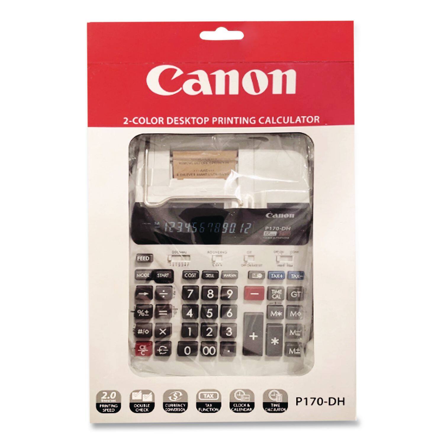 Canon 2-COLOR DESKTOP PRINTING CALCULATOR  
123456789 90 12  
Canon P170-DH  
FEED DELT TOs MODE START cosT MAN TAX+ TAX- 7 8 9 - TIME CAL GT % #/O = X 4 1 0 5 2 00 6 3 + M* Mo ME * M  
2.0 PRINTING SPEED DOUBLE CHECK $ CURRENCY CONVERSION TAX TAB FUNCTION CLOCK CALENDAR  
THE P170-DH CANON