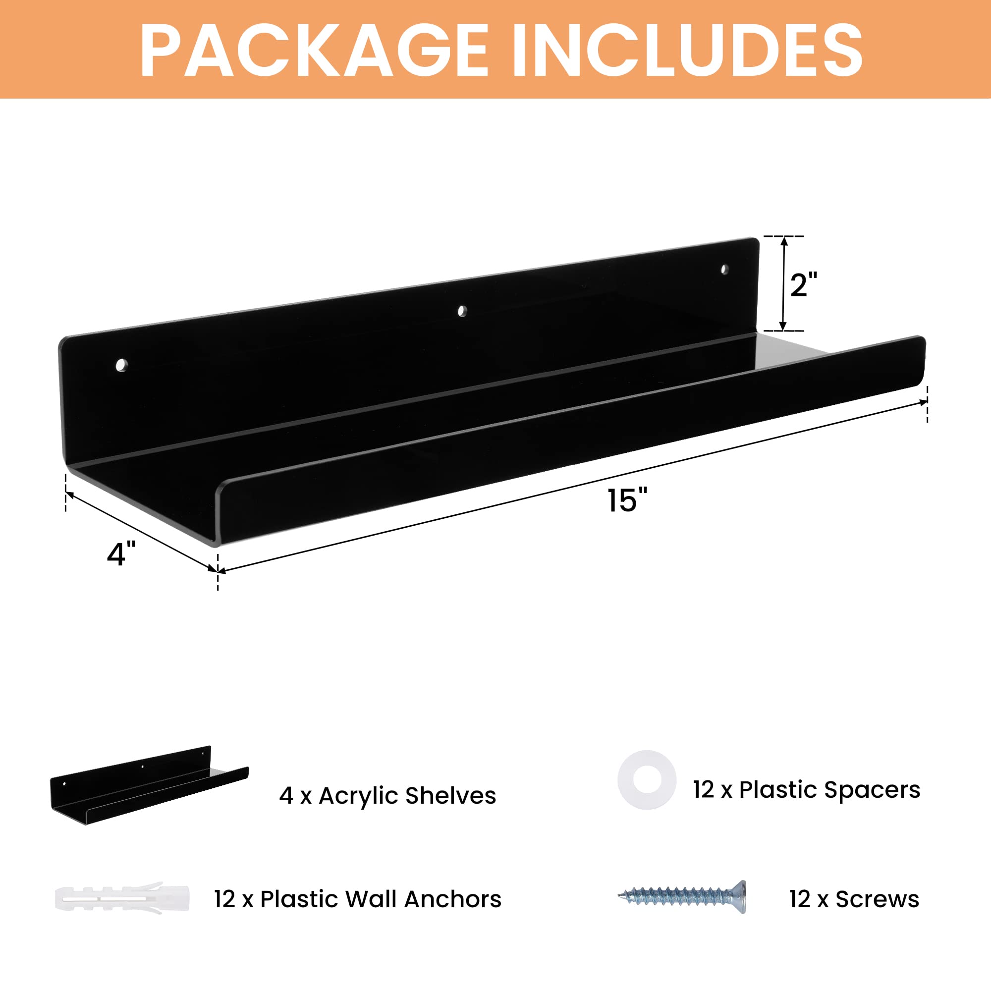 PACKAGE INCLUDES

- 4 x Acrylic Shelves
- 12 x Plastic Spacers
- 12 x Plastic Wall Anchors
- 12 x Screws