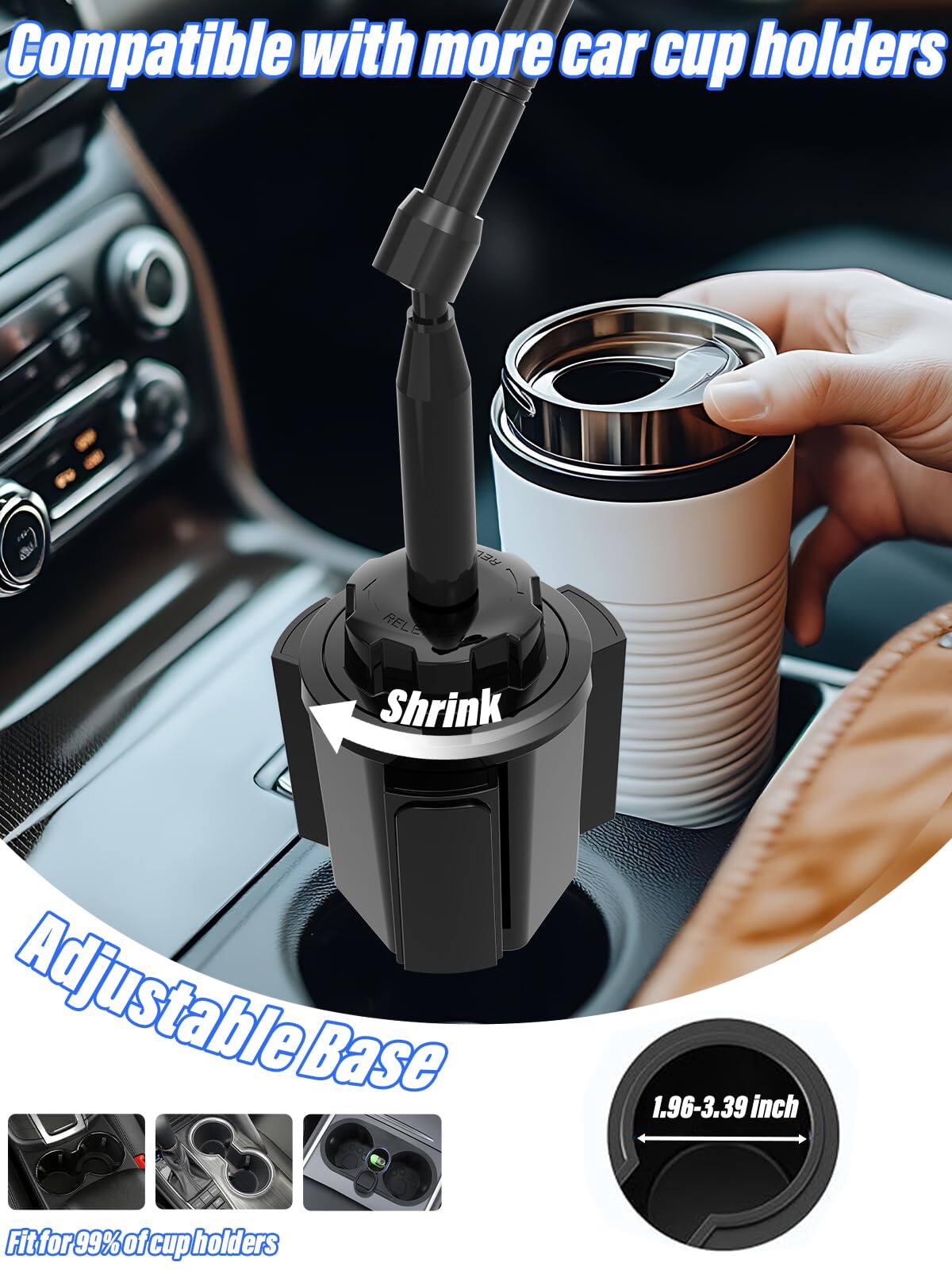 Compatible with more car cup holders

Shrink Adjustable Base

Fit for 99% of cup holders

1.96-3.39 inch