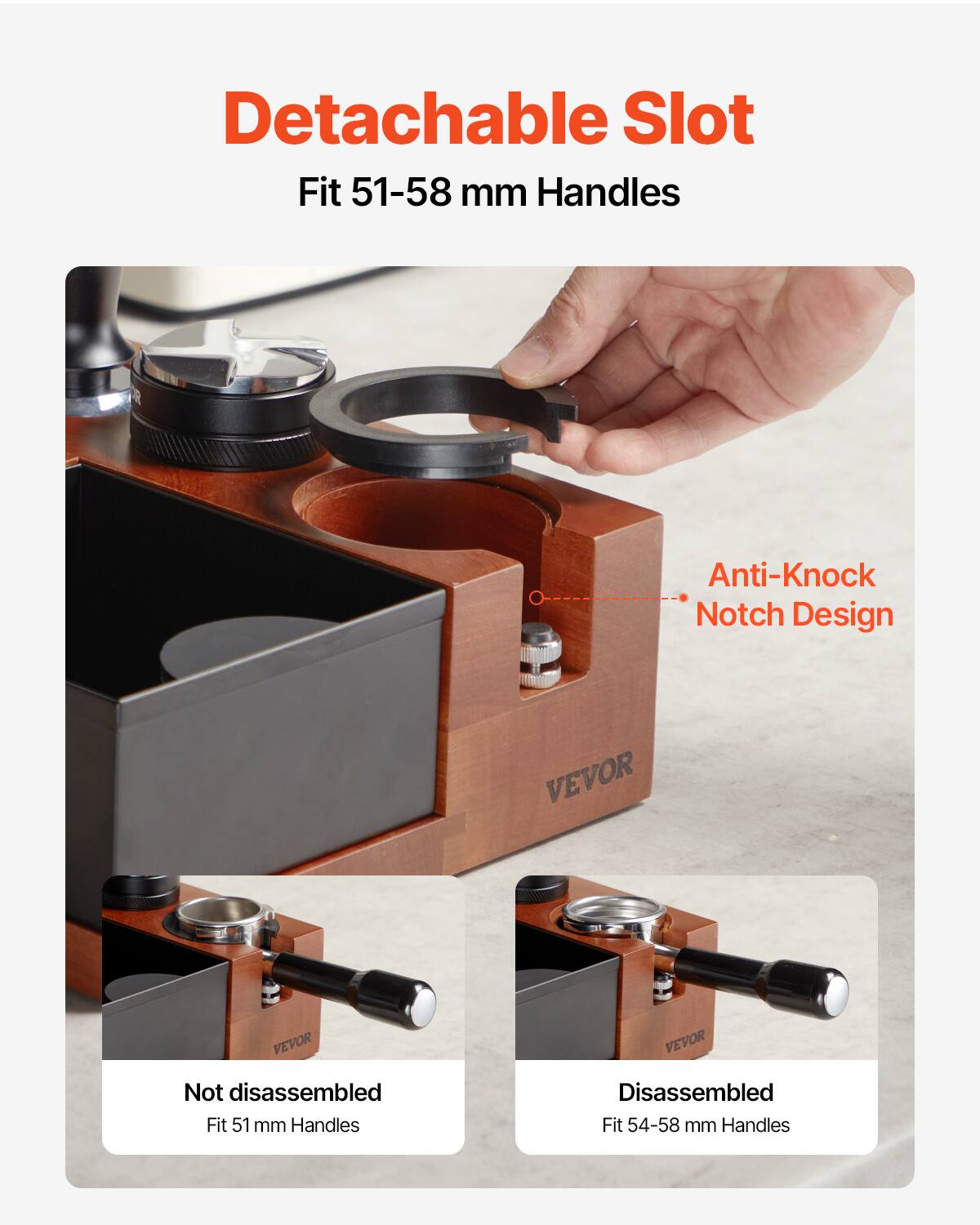 Detachable Slot  
Fit 51-58 mm Handles  

Anti-Knock Notch Design  

Not disassembled  
Fit 51 mm Handles  

Disassembled  
Fit 54-58 mm Handles