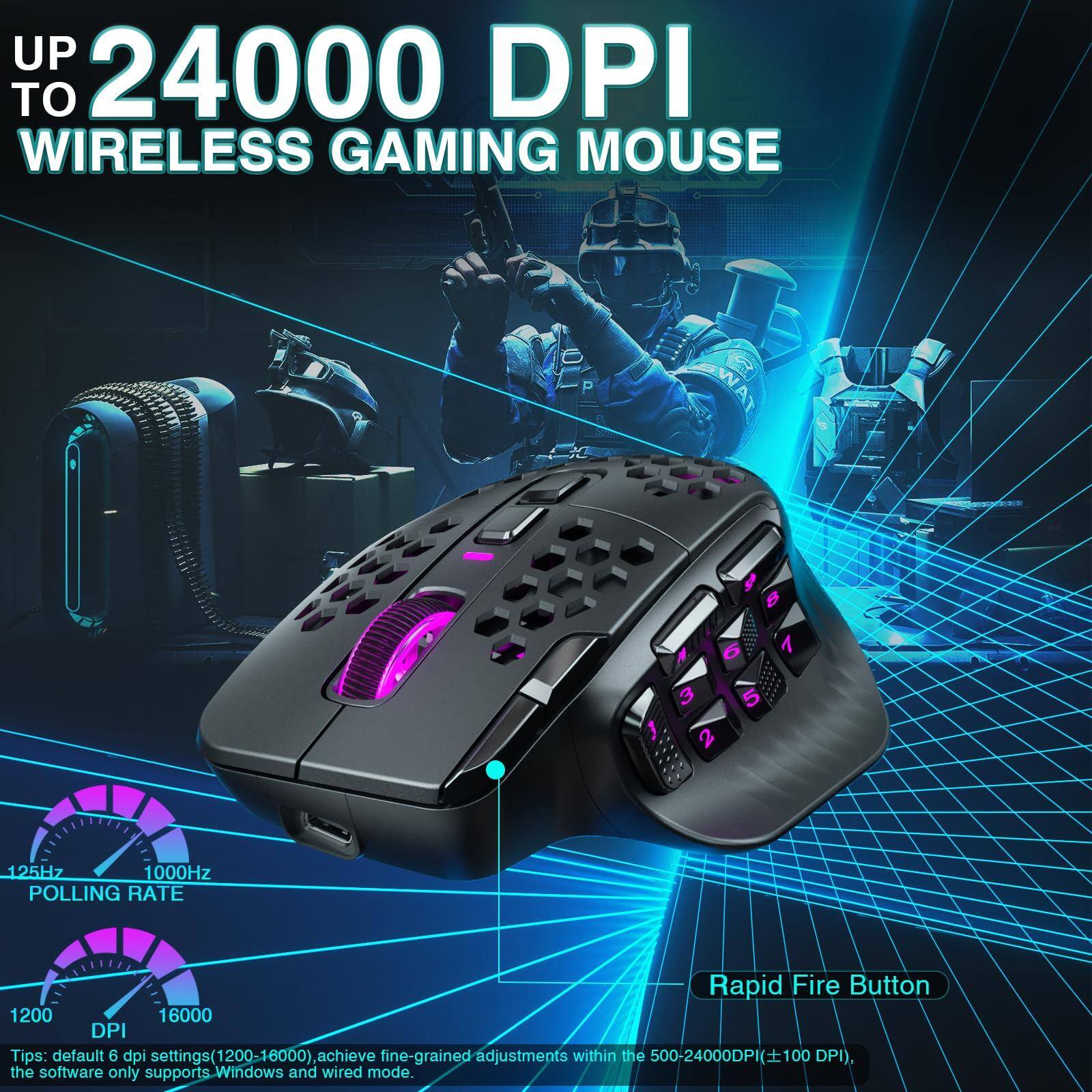 UP TO 24000 DPI WIRELESS GAMING MOUSE

125Hz 1000Hz POLLING RATE

Rapid Fire Button

Tips: default 6 dpi settings (1200-16000), achieve fine-grained adjustments within the 500-24000DPI (±100 DPI). The software only supports Windows and wired mode.