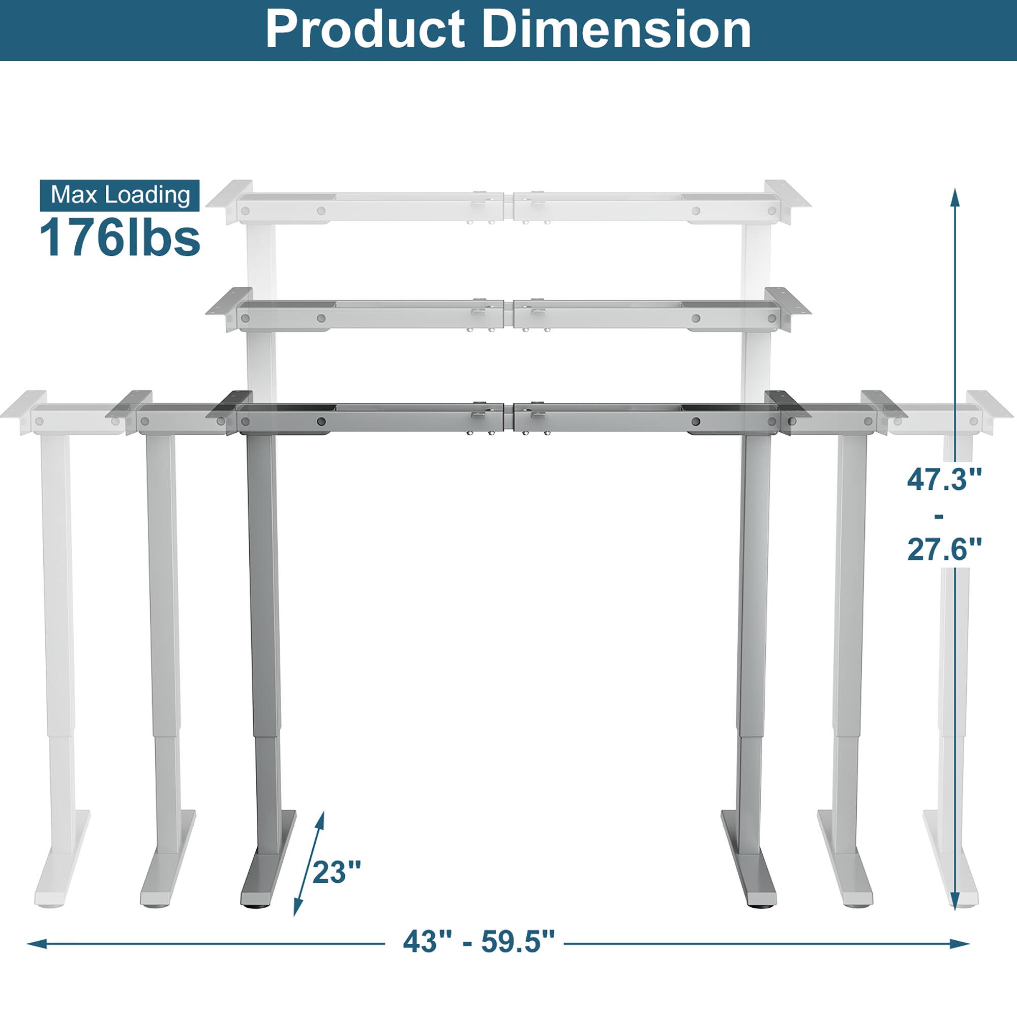 Product Dimension

Max Loading 176lbs

47.3" - 27.6"

43" - 59.5"

23"