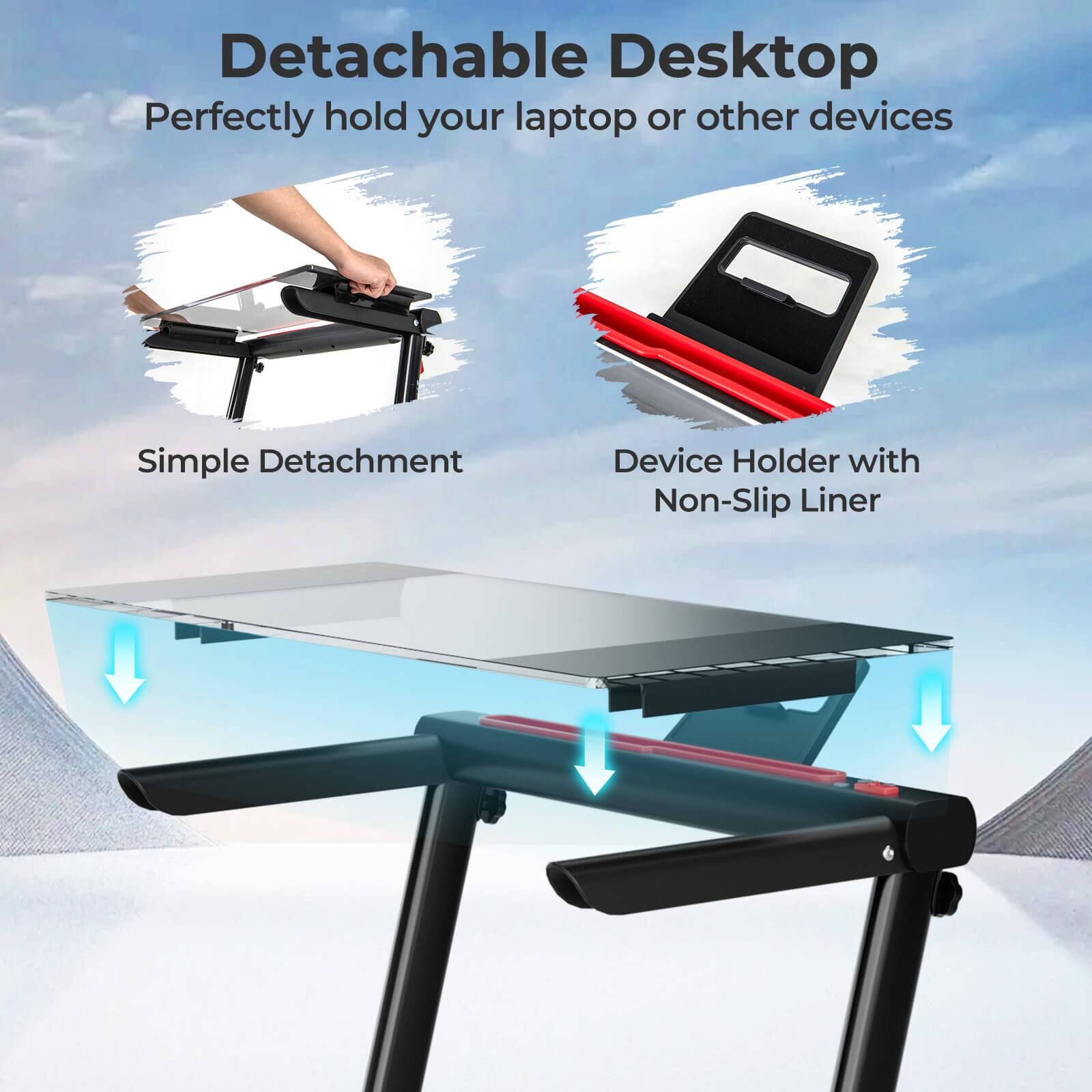 Detachable Desktop  
Perfectly hold your laptop or other devices  

Simple Detachment  

Device Holder with Non-Slip Liner