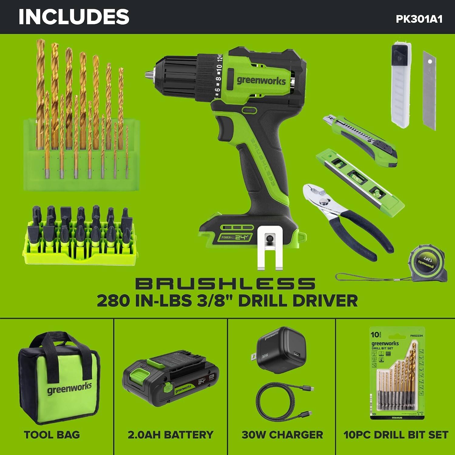 INCLUDES

3011

12 - 10 8 greenworks 9

POWDER 24Y

BRUSHLESS 280 IN-LBS 3/8" DRILL DRIVER

12FT greenworks

10! PASSION greenworks DRILL ET MIT

greenworks

greenworks

TOKIUM

TOOL BAG

2.0AH BATTERY

30W CHARGER

10PC DRILL BIT SET