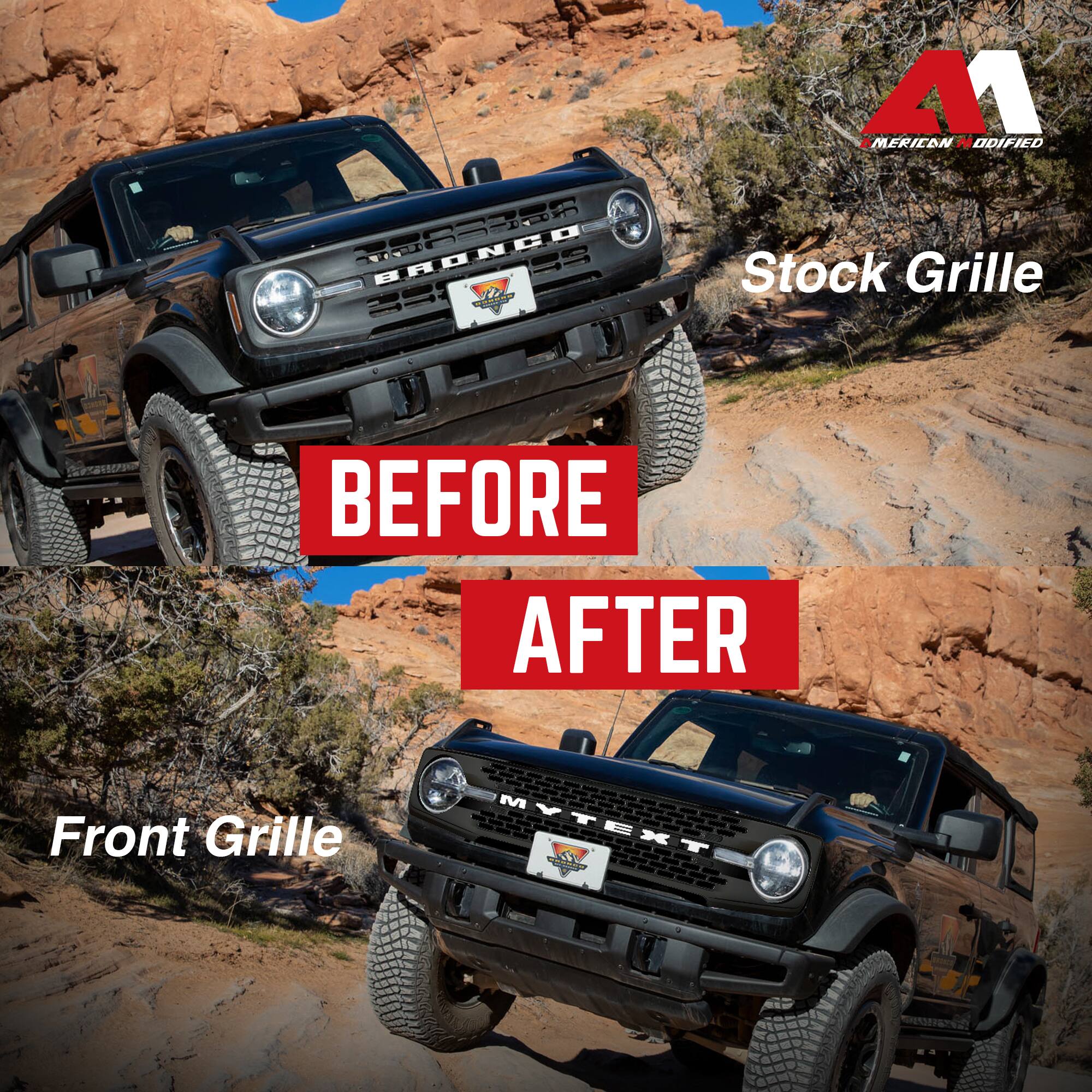 BRONCO ES1  
AMERICAN MODIFIED  
Stock Grille  
BEFORE  
AFTER  
Front Grille  
MYTEXT