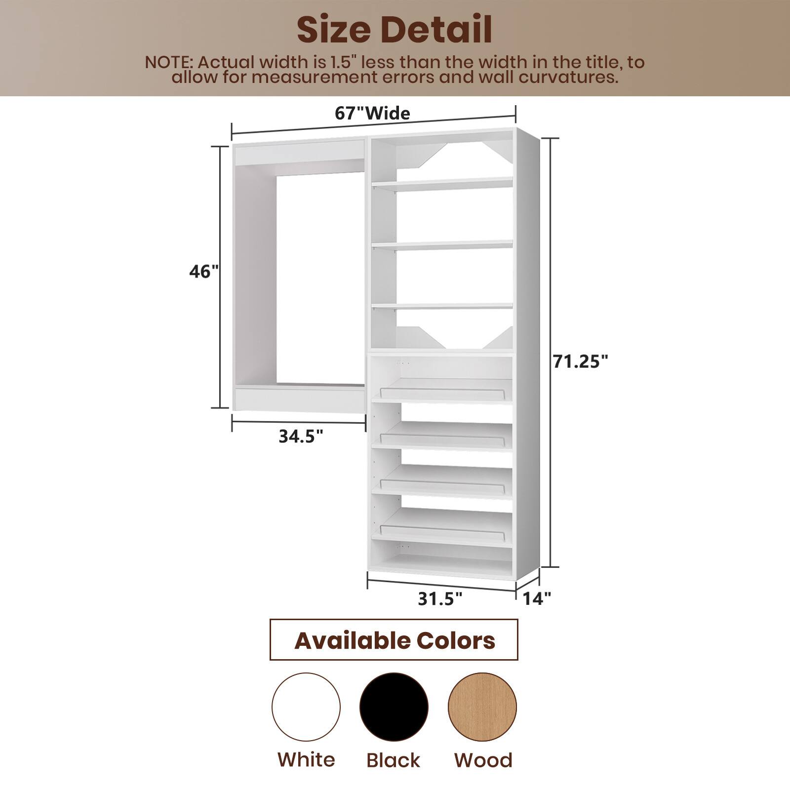 **Size Detail**

NOTE: Actual width is 1.5" less than the width in the title, to allow for measurement errors and wall curvatures.

- 67"Wide
- 46"
- 71.25"
- 34.5"
- 31.5"
- 14"

**Available Colors**

- White
- Black
- Wood