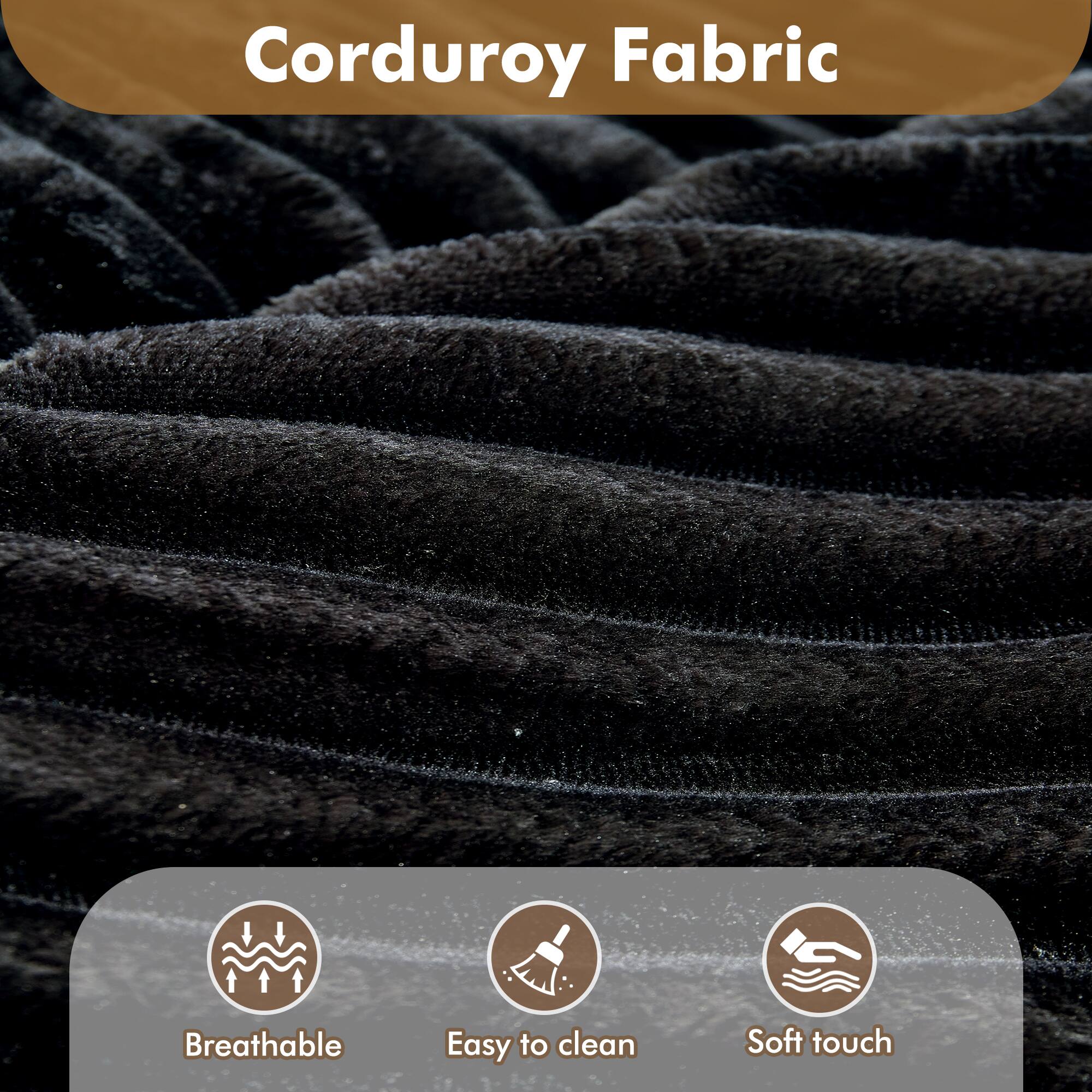 Corduroy Fabric

- Breathable
- Easy to clean
- Soft touch