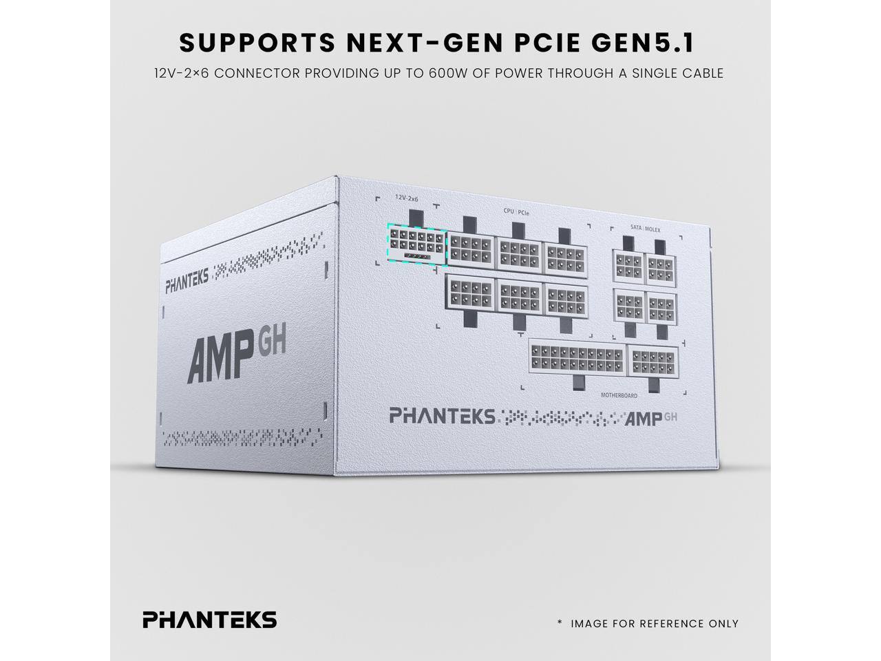 SUPPORTS NEXT-GEN PCIE GEN5.1  
12V-2x6 CONNECTOR PROVIDING UP TO 600W OF POWER THROUGH A SINGLE CABLE  

PHANTEKS AMP GH  

PHANTEKS  

IMAGE FOR REFERENCE ONLY